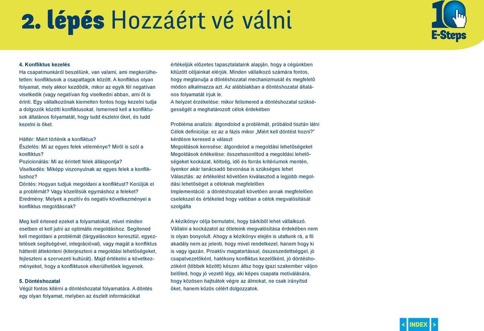 Egy vállalkozónak kiemelten fontos hogy kezelni tudja a dolgozók közötti konfliktusokat. Ismerned kell a konfliktusok általános folyamatát, hogy tudd észlelni őket, és tudd kezelni is őket.