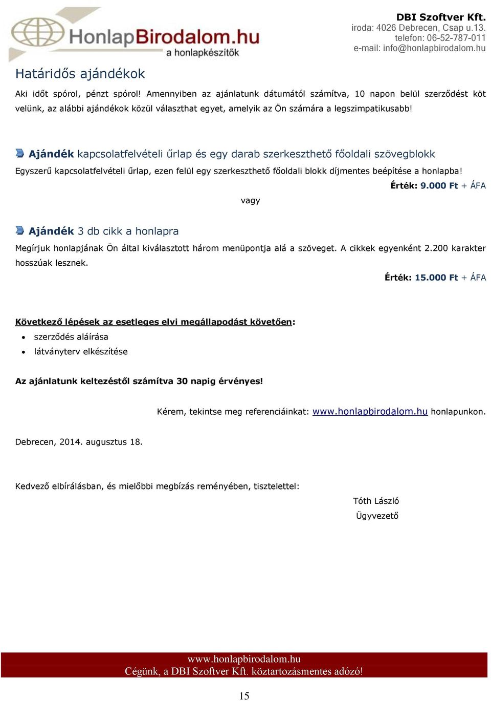 Ajándék kapcsolatfelvételi űrlap és egy darab szerkeszthető főoldali szövegblokk Egyszerű kapcsolatfelvételi űrlap, ezen felül egy szerkeszthető főoldali blokk díjmentes beépítése a honlapba!