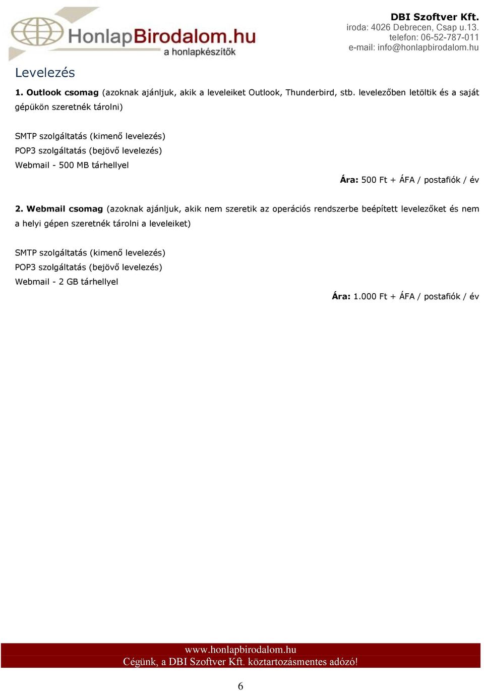 500 MB tárhellyel Ára: 500 Ft + ÁFA / postafiók / év 2.