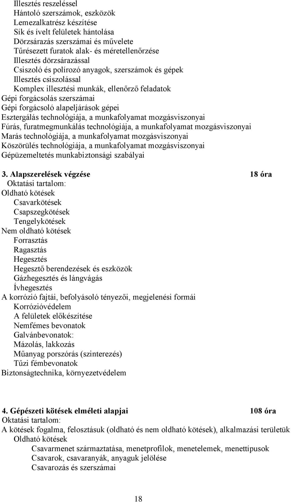 Esztergálás technológiája, a munkafolyamat mozgásviszonyai Fúrás, furatmegmunkálás technológiája, a munkafolyamat mozgásviszonyai Marás technológiája, a munkafolyamat mozgásviszonyai Köszörülés