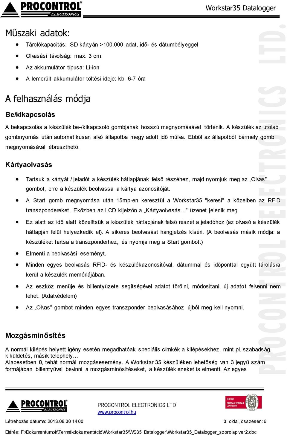 A készülék az utolsó gombnyomás után automatikusan alvó állapotba megy adott idő múlva. Ebből az állapotból bármely gomb megnyomásával ébreszthető.