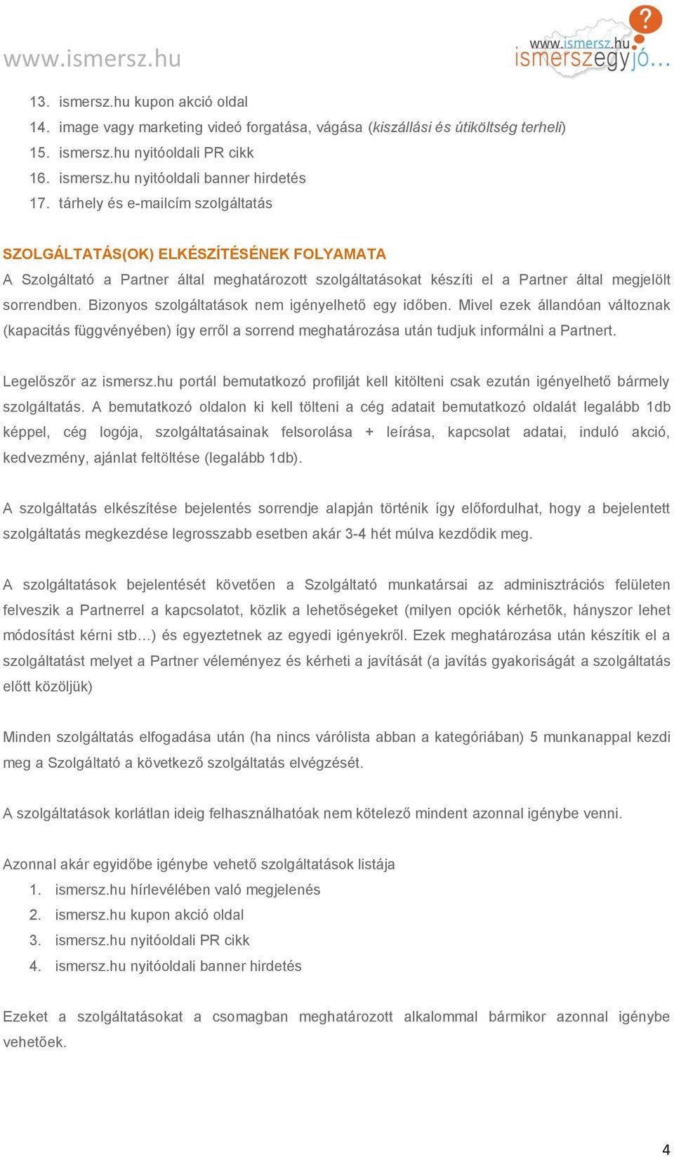 Bizonyos szolgáltatások nem igényelhető egy időben. Mivel ezek állandóan változnak (kapacitás függvényében) így erről a sorrend meghatározása után tudjuk informálni a Partnert. Legelőszőr az ismersz.