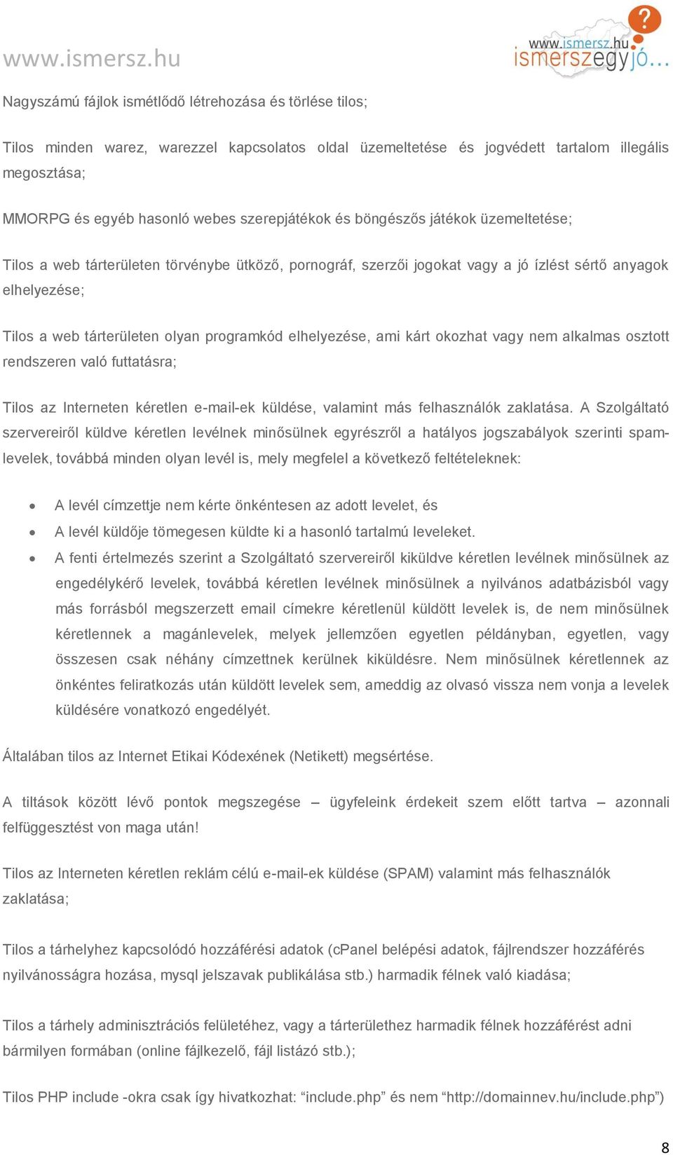 programkód elhelyezése, ami kárt okozhat vagy nem alkalmas osztott rendszeren való futtatásra; Tilos az Interneten kéretlen e-mail-ek küldése, valamint más felhasználók zaklatása.