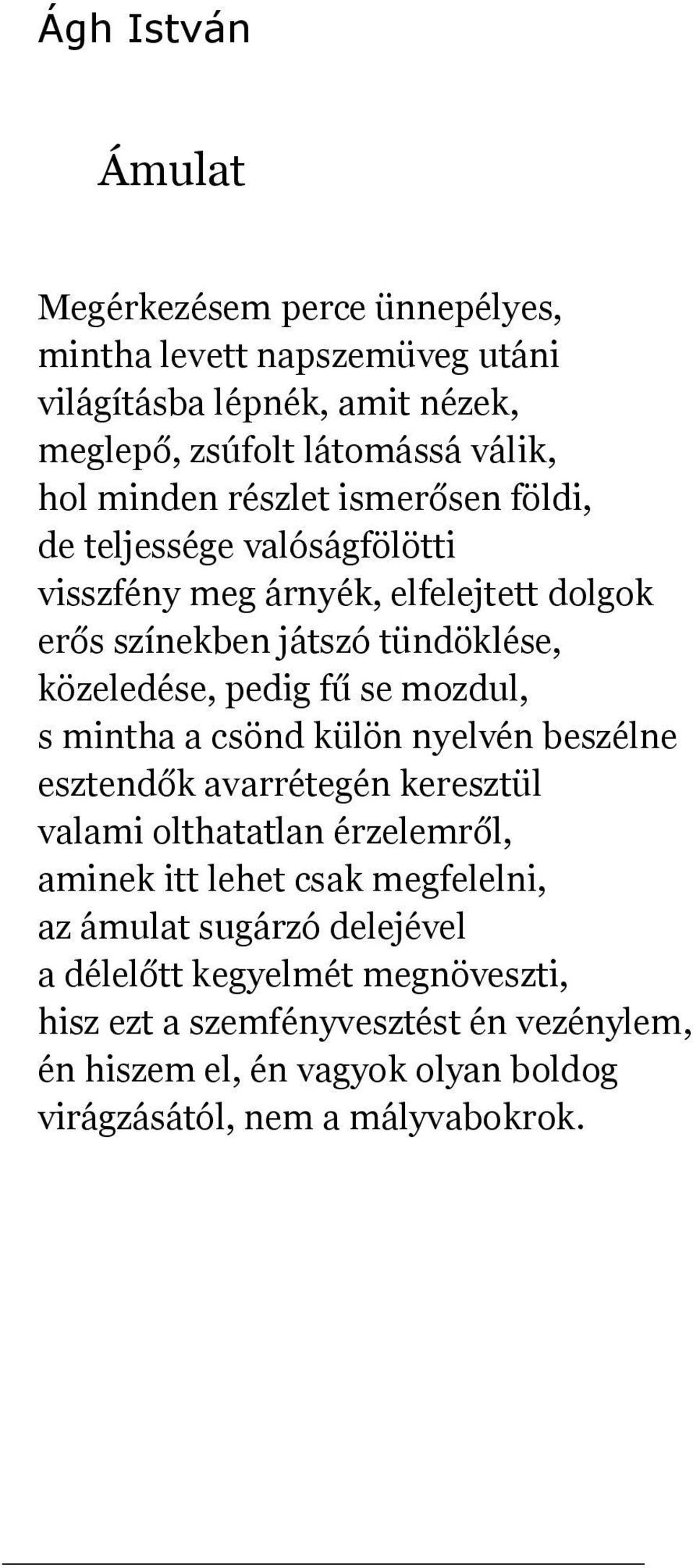 mozdul, s mintha a csönd külön nyelvén beszélne esztendők avarrétegén keresztül valami olthatatlan érzelemről, aminek itt lehet csak megfelelni, az ámulat