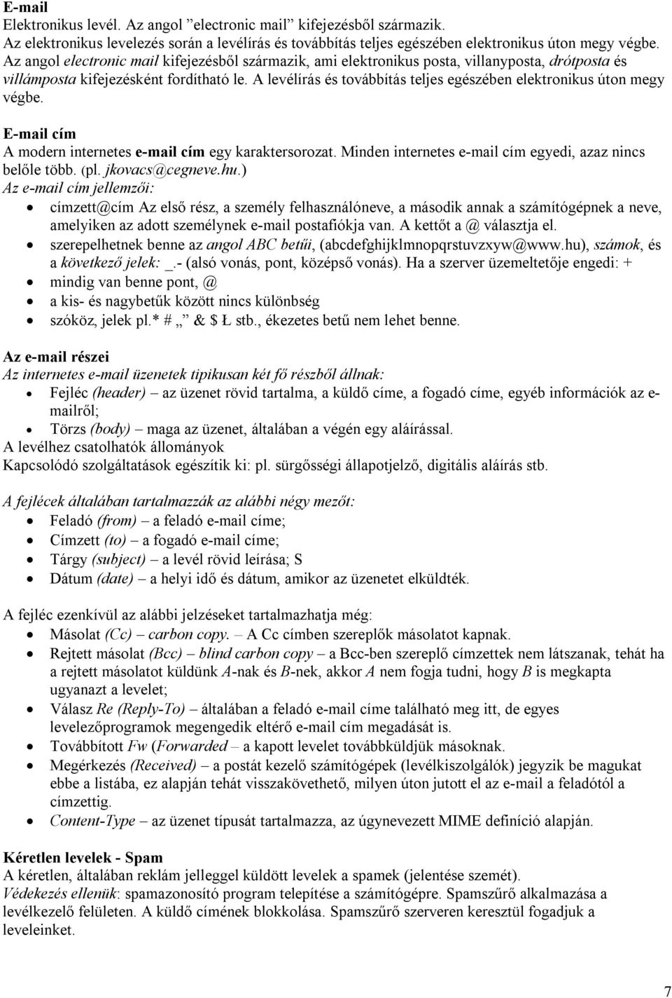 A levélírás és továbbítás teljes egészében elektronikus úton megy végbe. E-mail cím A modern internetes e-mail cím egy karaktersorozat. Minden internetes e-mail cím egyedi, azaz nincs belőle több.