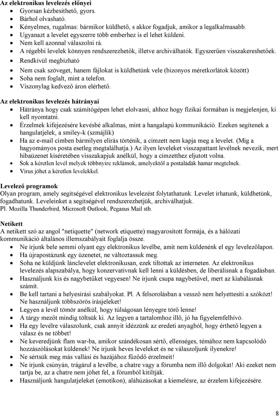 Rendkívül megbízható Nem csak szöveget, hanem fájlokat is küldhetünk vele (bizonyos méretkorlátok között) Soha nem foglalt, mint a telefon. Viszonylag kedvező áron elérhető.