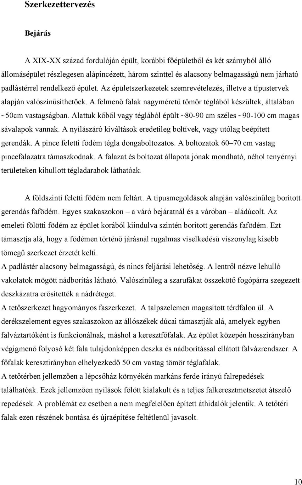 A felmenő falak nagyméretű tömör téglából készültek, általában ~50cm vastagságban. Alattuk kőből vagy téglából épült ~80-90 cm széles ~90-100 cm magas sávalapok vannak.