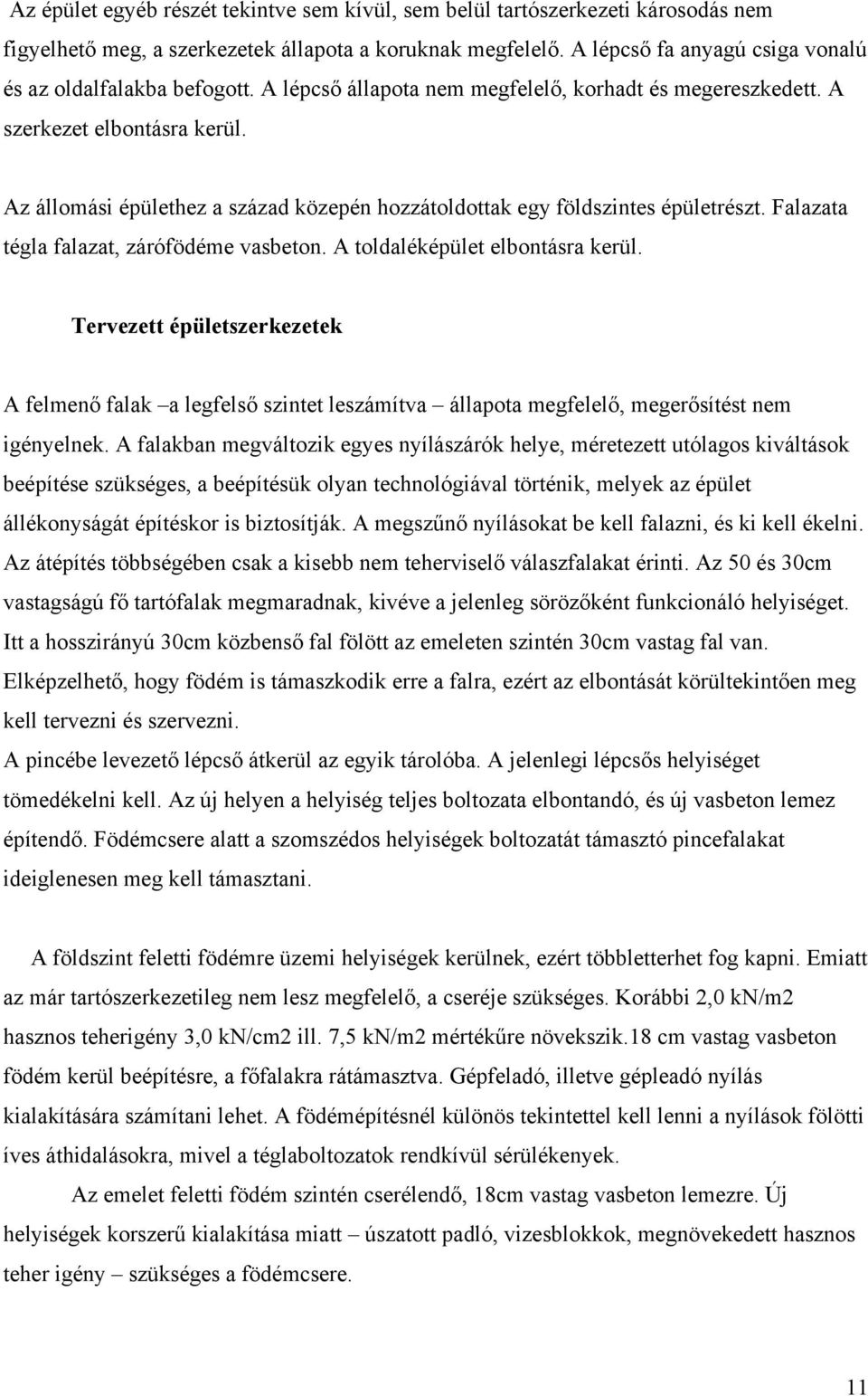 Az állomási épülethez a század közepén hozzátoldottak egy földszintes épületrészt. Falazata tégla falazat, zárófödéme vasbeton. A toldaléképület elbontásra kerül.