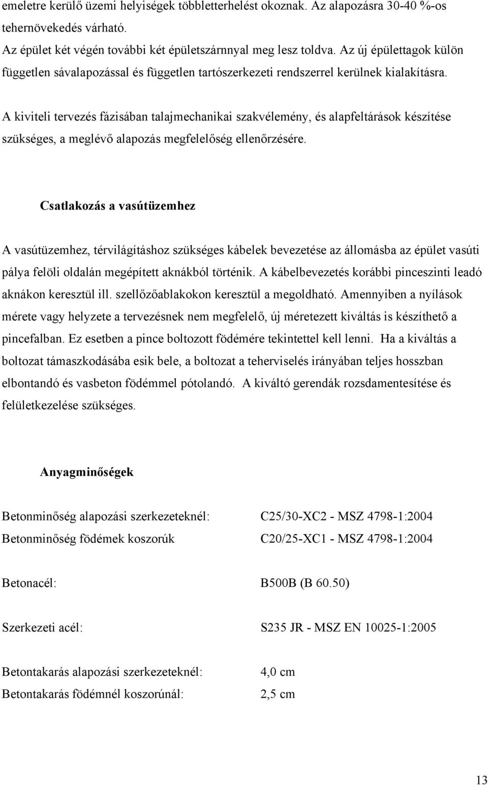 A kiviteli tervezés fázisában talajmechanikai szakvélemény, és alapfeltárások készítése szükséges, a meglévő alapozás megfelelőség ellenőrzésére.