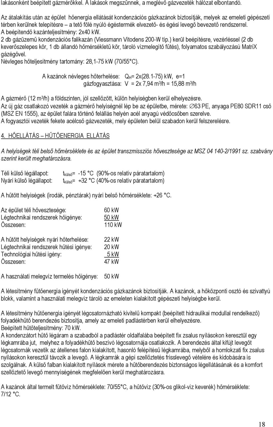 bevezető rendszerrel. A beépítendő kazánteljesítmény: 2x40 kw. 2 db gázüzemű kondenzációs falikazán (Viessmann Vitodens 200-W típ.