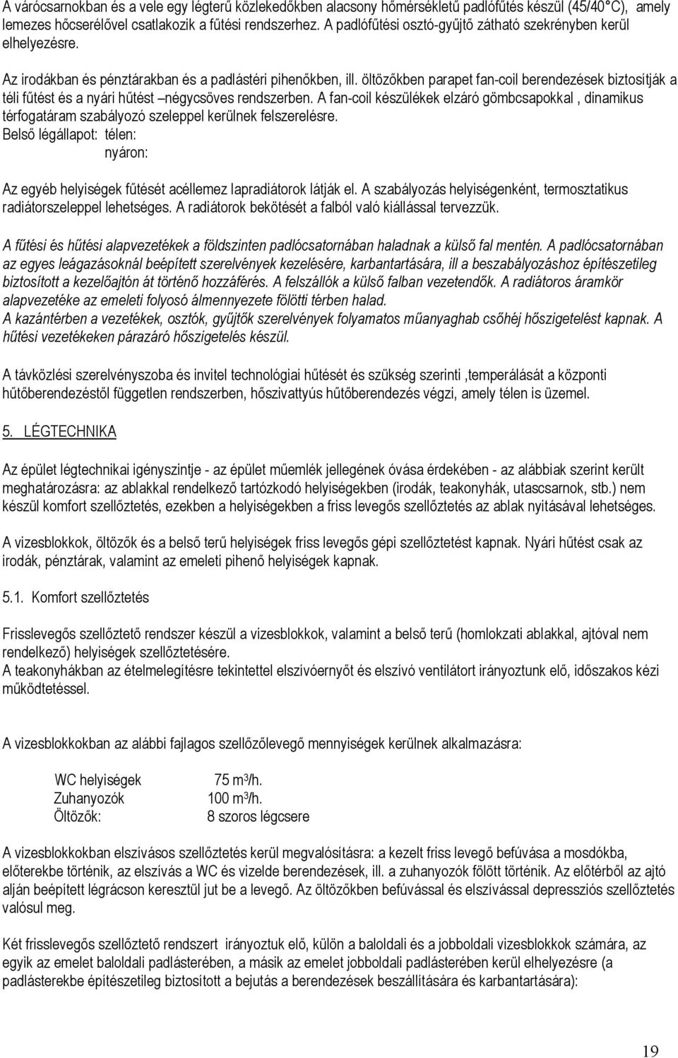 öltözőkben parapet fan-coil berendezések biztosítják a téli fűtést és a nyári hűtést négycsöves rendszerben.