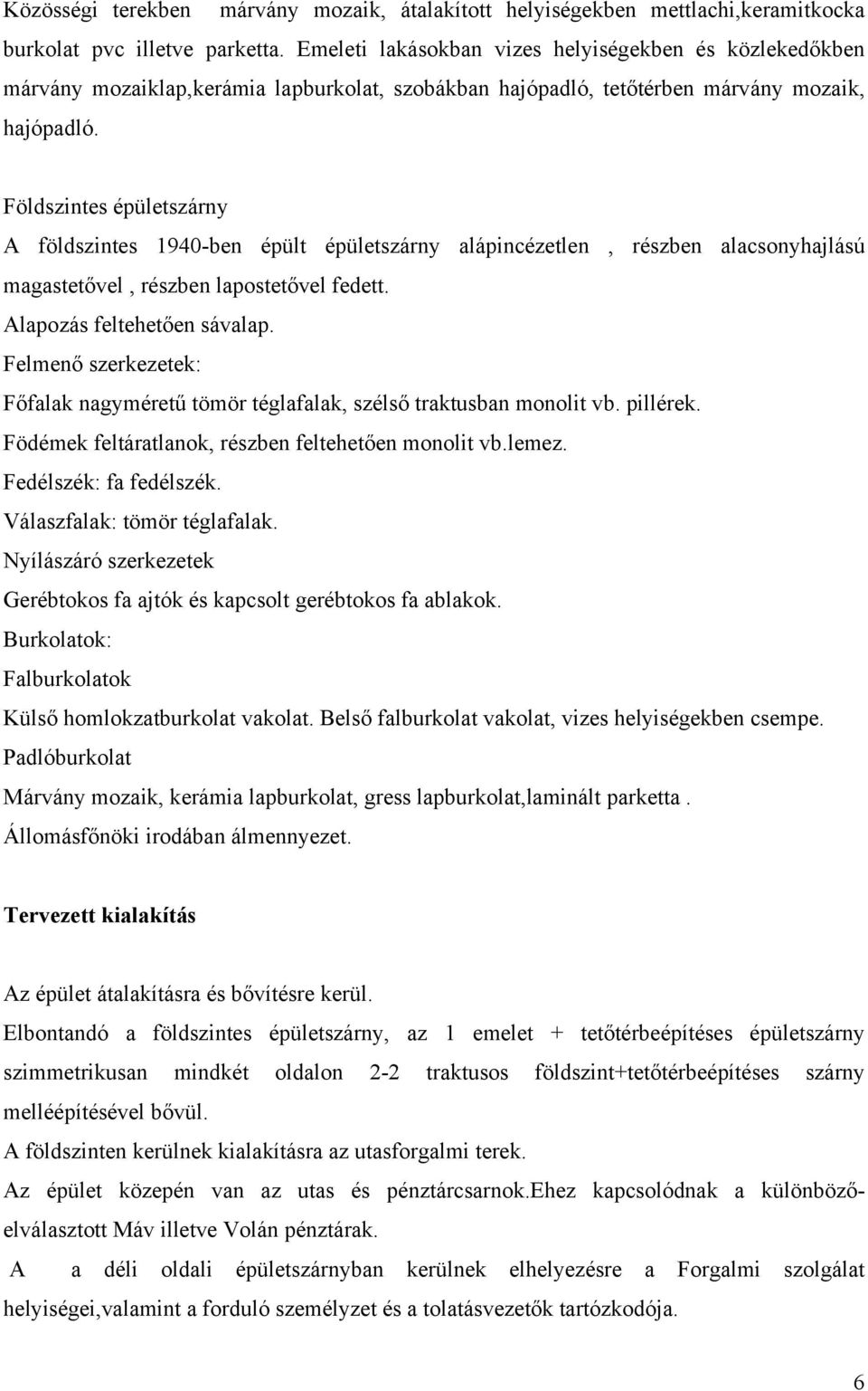 Földszintes épületszárny A földszintes 1940-ben épült épületszárny alápincézetlen, részben alacsonyhajlású magastetővel, részben lapostetővel fedett. Alapozás feltehetően sávalap.