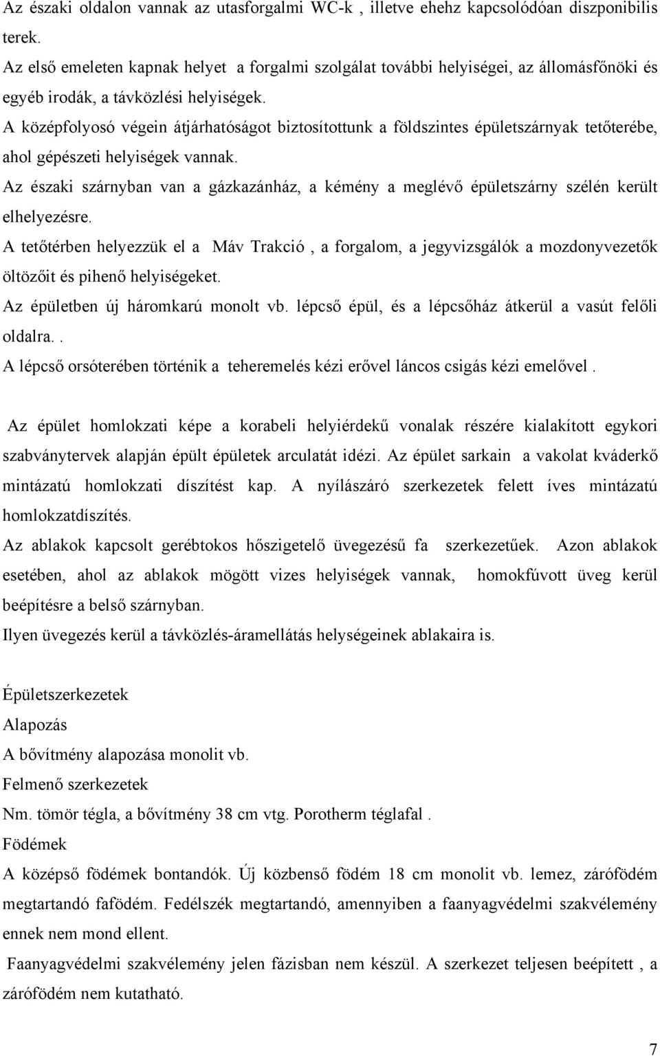 A középfolyosó végein átjárhatóságot biztosítottunk a földszintes épületszárnyak tetőterébe, ahol gépészeti helyiségek vannak.