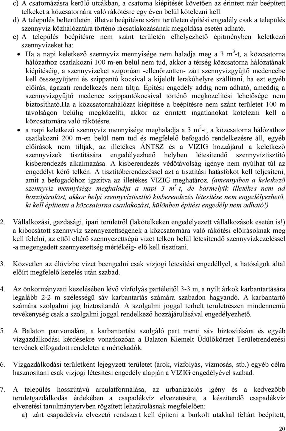 e) A település beépítésre nem szánt területén elhelyezhető építményben keletkező szennyvizeket ha: Ha a napi keletkező szennyvíz mennyisége nem haladja meg a 3 m 3 -t, a közcsatorna hálózathoz