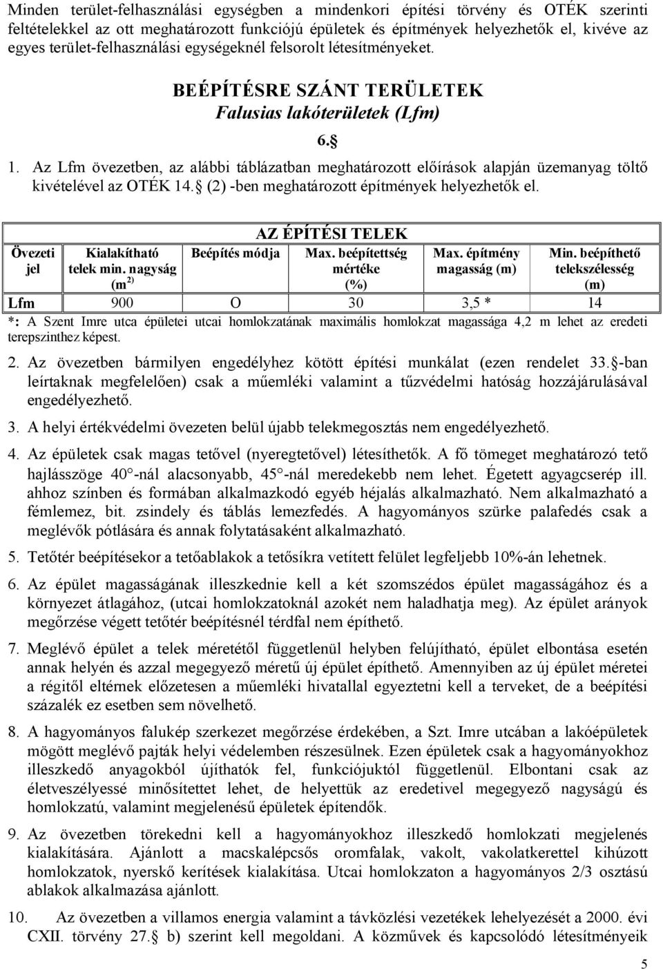 Az Lfm övezetben, az alábbi táblázatban meghatározott előírások alapján üzemanyag töltő kivételével az OTÉK 14. (2) -ben meghatározott építmények helyezhetők el.