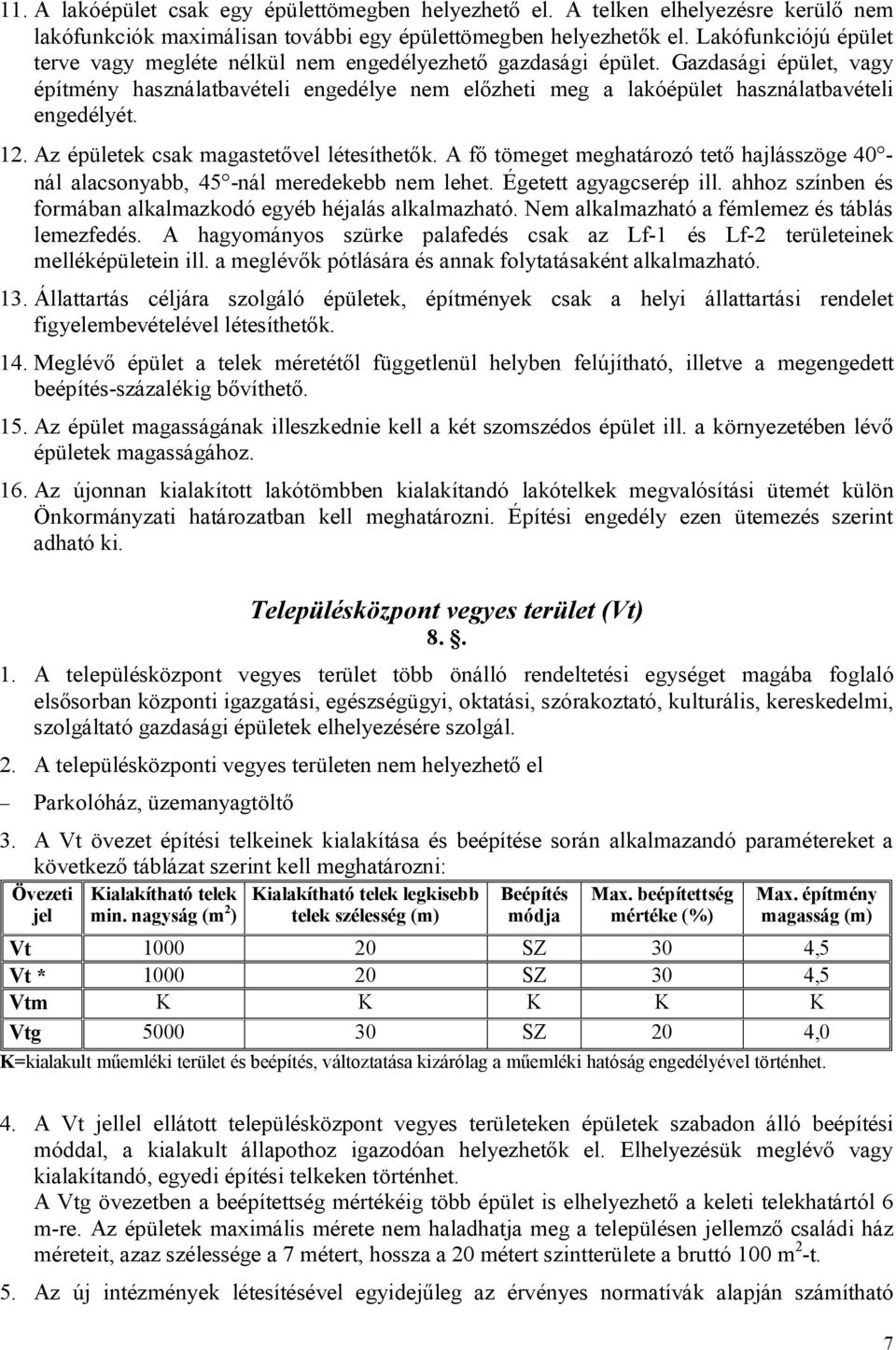 Gazdasági épület, vagy építmény használatbavételi engedélye nem előzheti meg a lakóépület használatbavételi engedélyét. 12. Az épületek csak magastetővel létesíthetők.