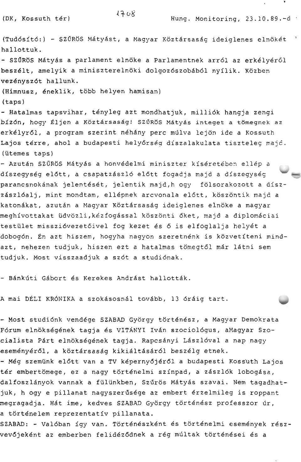 (Himnusz, éneklik, több helyen hamisan) (taps) - Hatalmas tapsvihar, tényleg azt mondhatjuk, milliók hangja zengi bízón, hogy Éljen a Köztársaság!