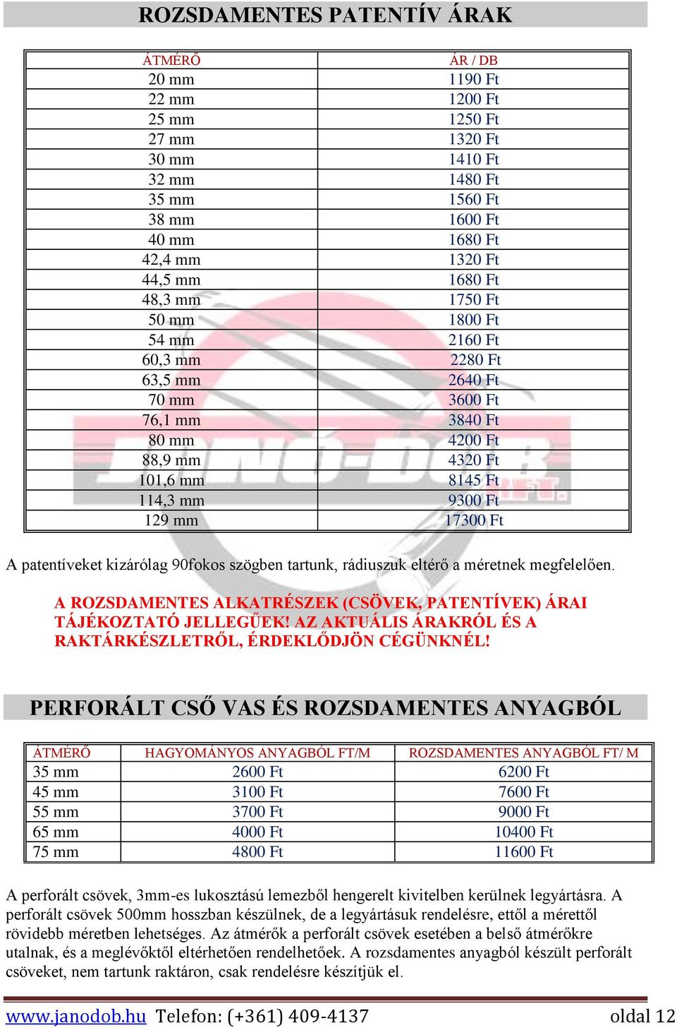 patentíveket kizárólag 90fokos szögben tartunk, rádiuszuk eltérő a méretnek megfelelően. A ROZSDAMENTES ALKATRÉSZEK (CSÖVEK, PATENTÍVEK) ÁRAI TÁJÉKOZTATÓ JELLEGŰEK!