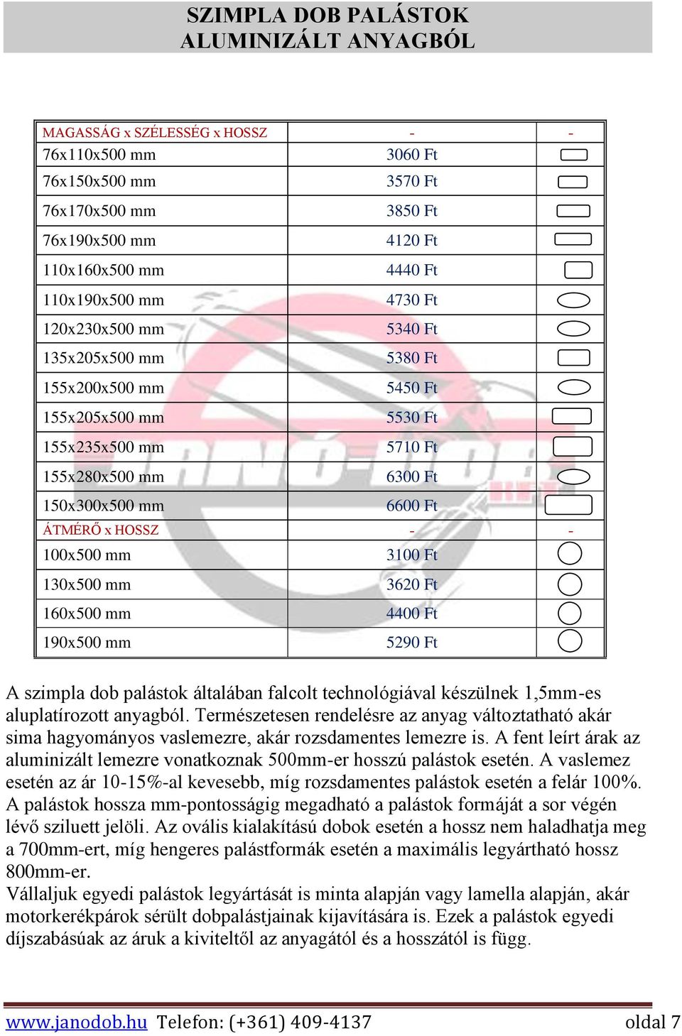 100x500 mm 3100 Ft 130x500 mm 160x500 mm 190x500 mm 3620 Ft 4400 Ft 5290 Ft A szimpla dob palástok általában falcolt technológiával készülnek 1,5mm-es aluplatírozott anyagból.