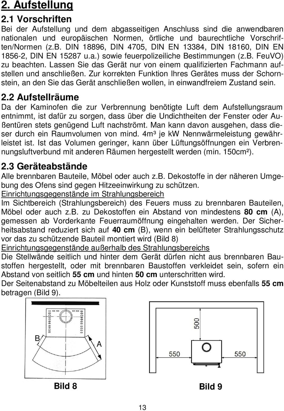 Zur korrekten Funktion Ihres Gerätes muss der Schornstein, an den Sie das Gerät anschließen wollen, in einwandfreiem Zustand sein. 2.