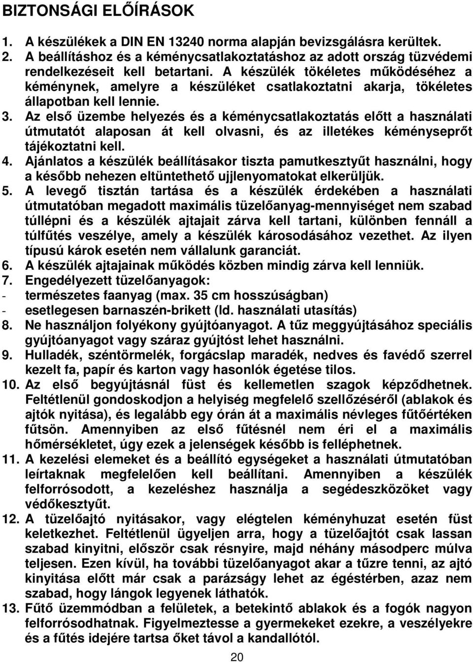 Az első üzembe helyezés és a kéménycsatlakoztatás előtt a használati útmutatót alaposan át kell olvasni, és az illetékes kéményseprőt tájékoztatni kell. 4.