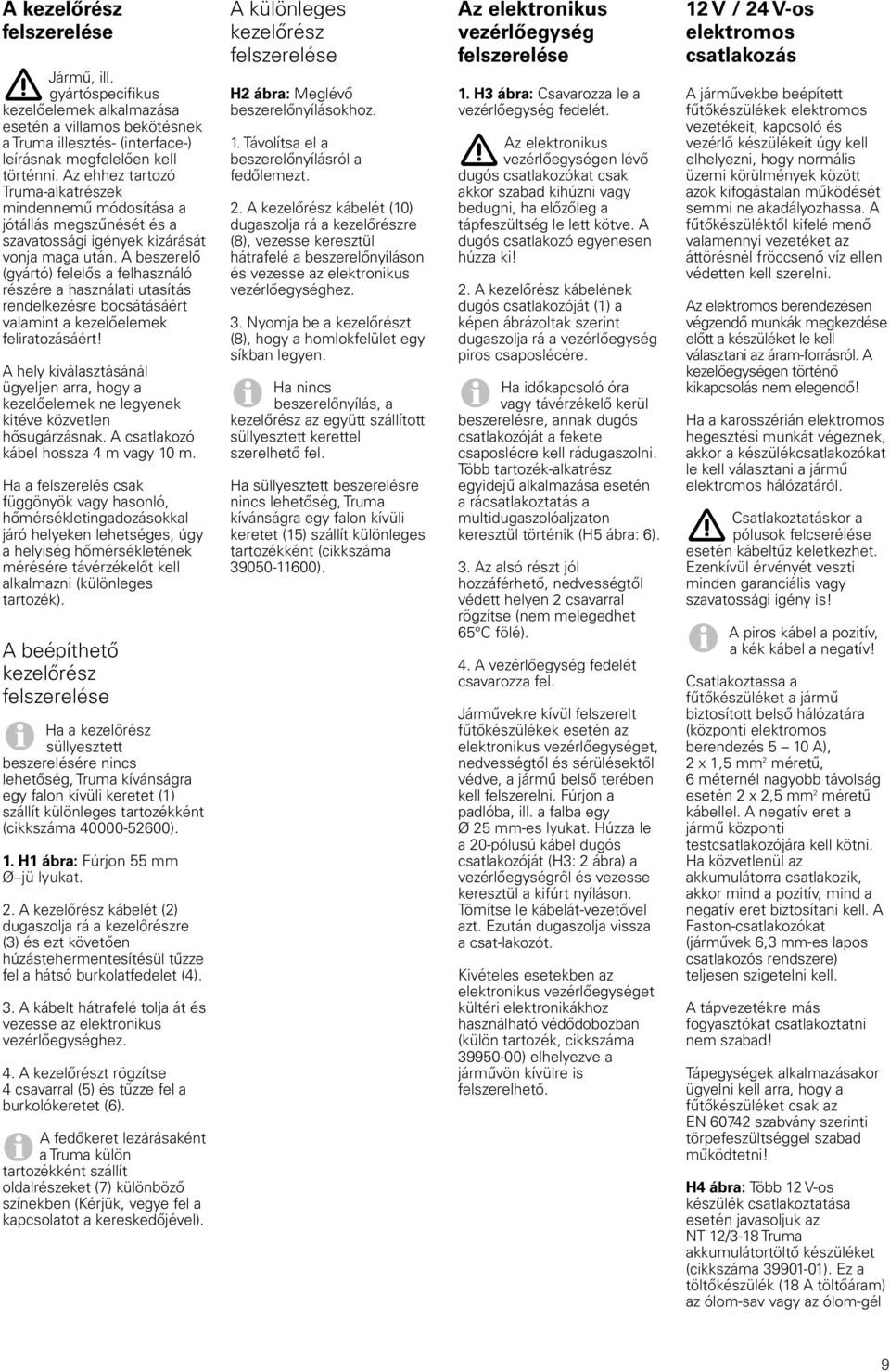 A beszerelő (gyártó) felelős a felhasználó részére a használati utasítás rendelkezésre bocsátásáért valamint a kezelőelemek feliratozásáért!