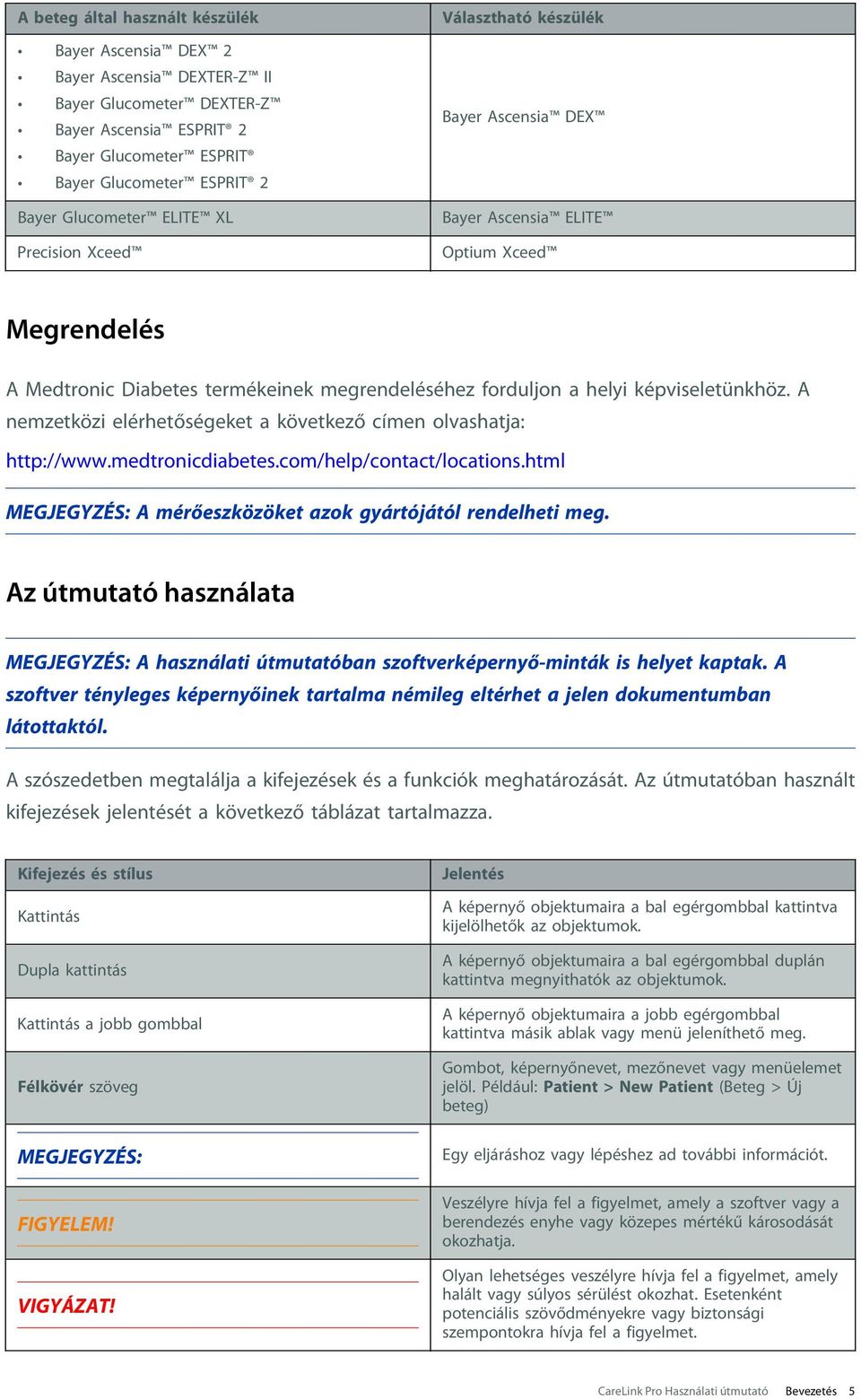 A nemzetközi elérhetőségeket a következő címen olvashatja: http://www.medtronicdiabetes.com/help/contact/locations.html MEGJEGYZÉS: A mérőeszközöket azok gyártójától rendelheti meg.