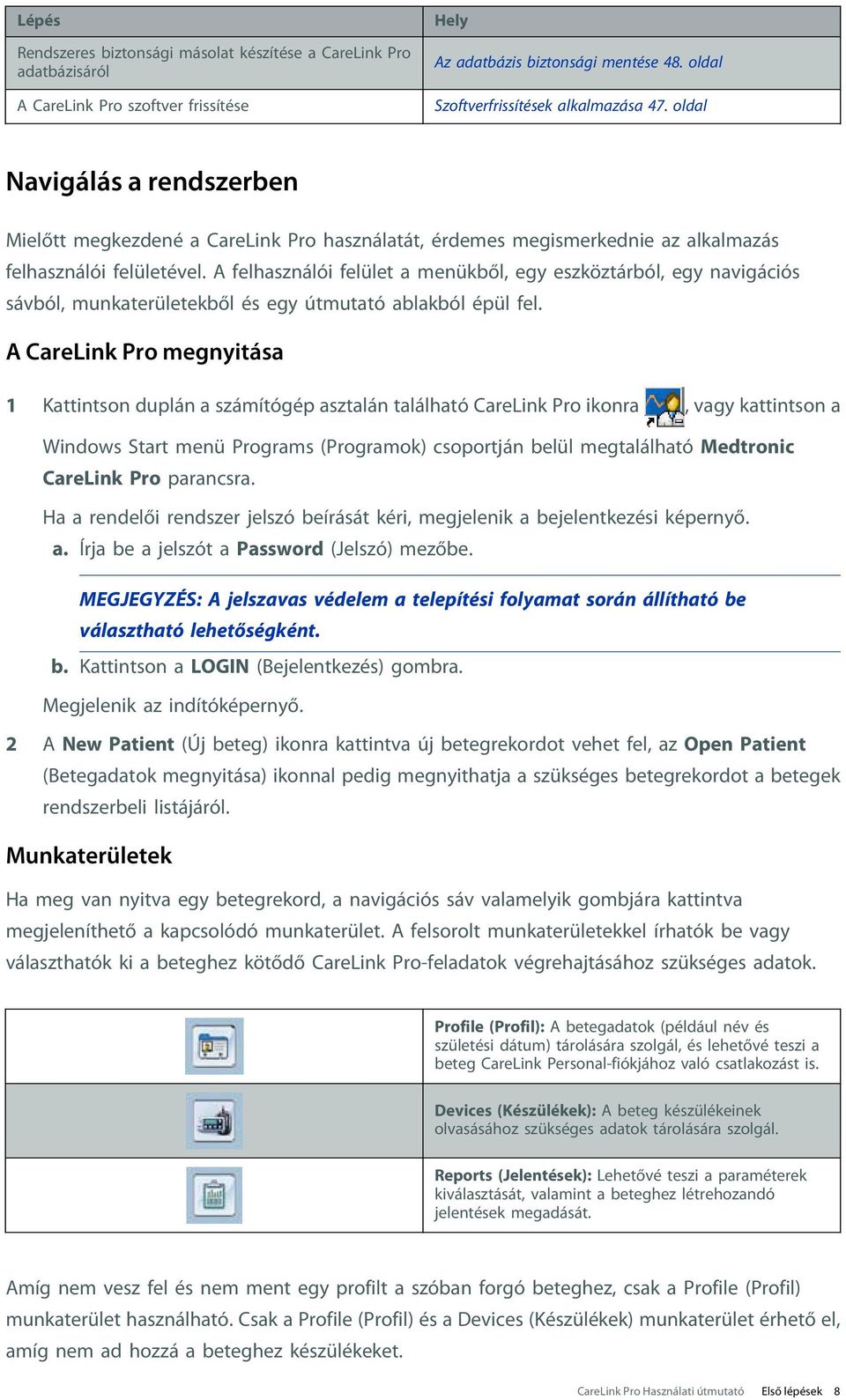 A felhasználói felület a menükből, egy eszköztárból, egy navigációs sávból, munkaterületekből és egy útmutató ablakból épül fel.