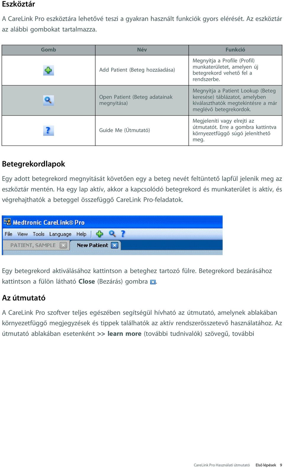 rendszerbe. Megnyitja a Patient Lookup (Beteg keresése) táblázatot, amelyben kiválaszthatók megtekintésre a már meglévő betegrekordok. Megjeleníti vagy elrejti az útmutatót.