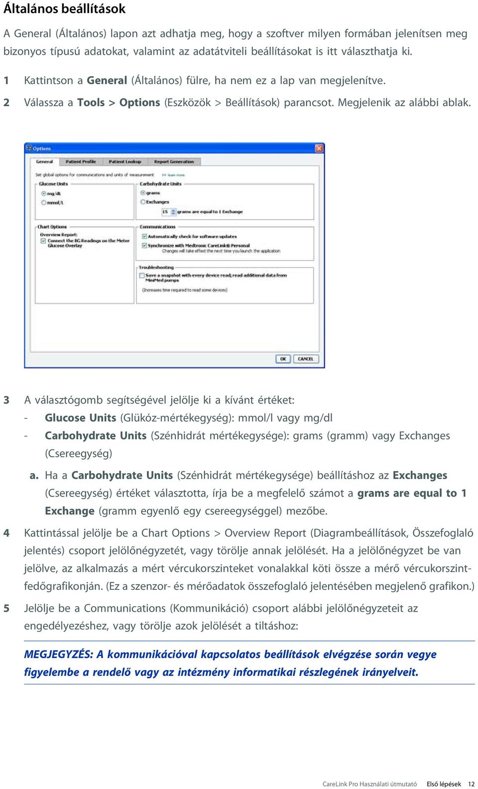 3 A választógomb segítségével jelölje ki a kívánt értéket: - Glucose Units (Glükóz-mértékegység): mmol/l vagy mg/dl - Carbohydrate Units (Szénhidrát mértékegysége): grams (gramm) vagy Exchanges