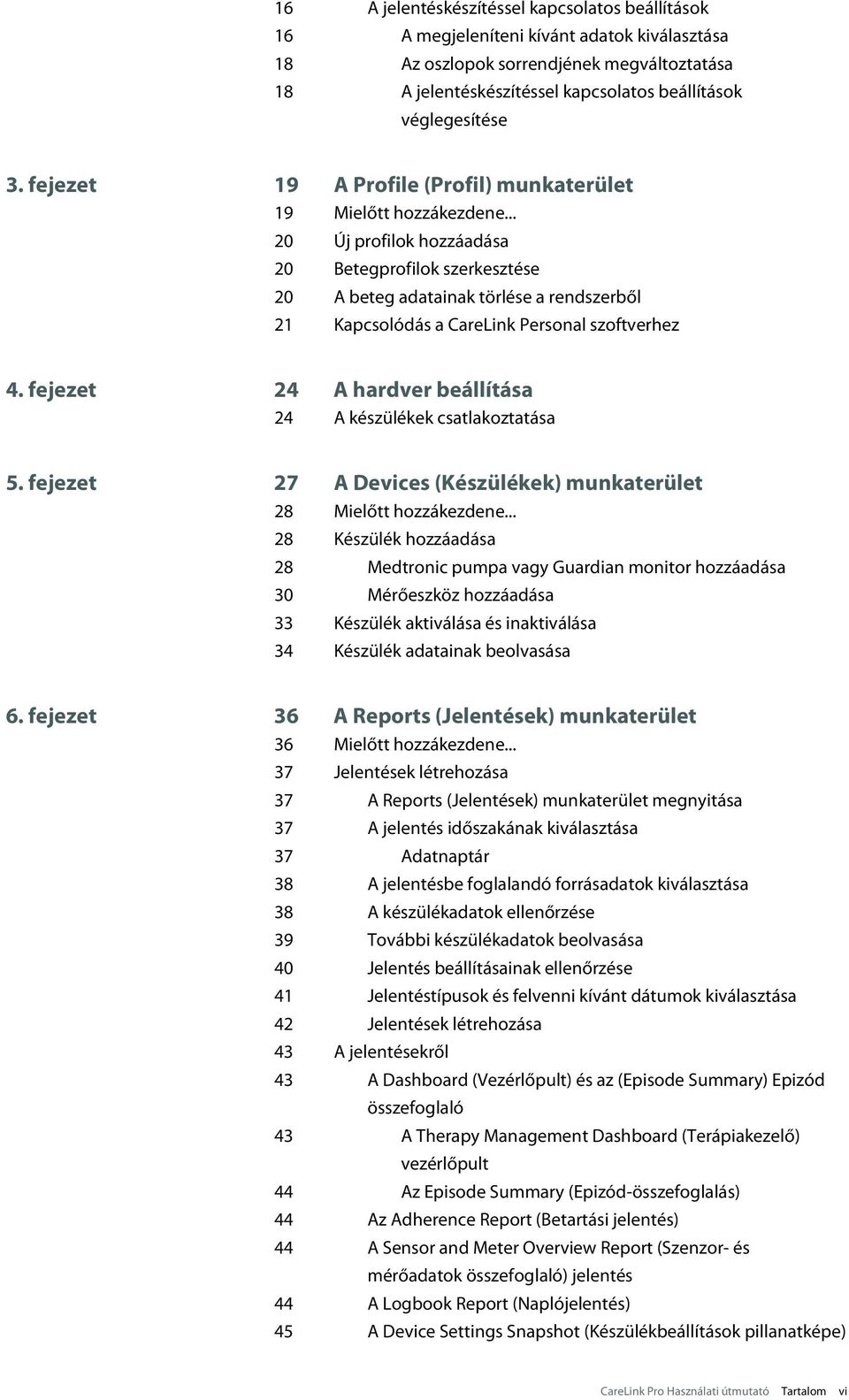 .. 20 Új profilok hozzáadása 20 Betegprofilok szerkesztése 20 A beteg adatainak törlése a rendszerből 21 Kapcsolódás a CareLink Personal szoftverhez 4.