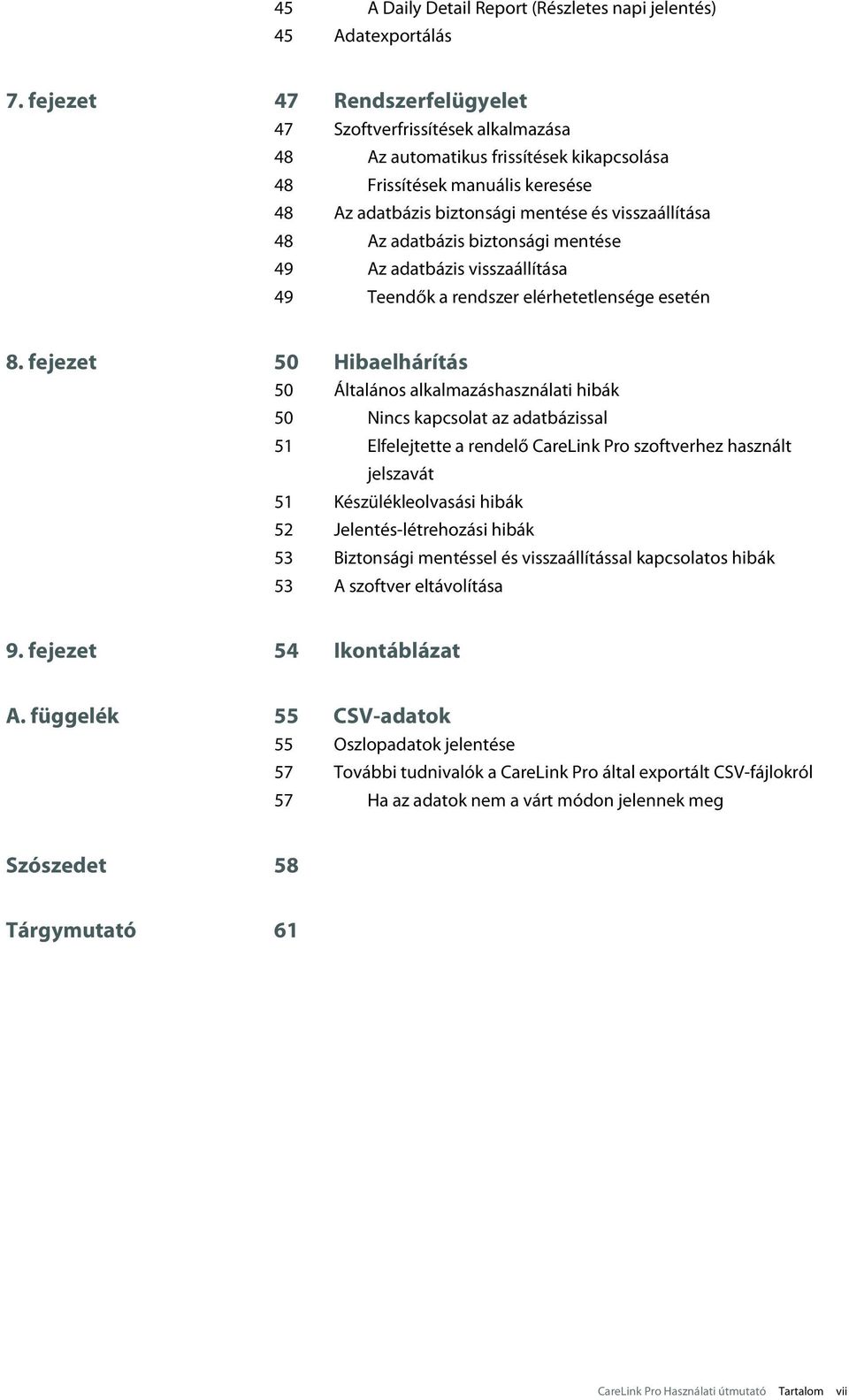 adatbázis biztonsági mentése 49 Az adatbázis visszaállítása 49 Teendők a rendszer elérhetetlensége esetén 8.