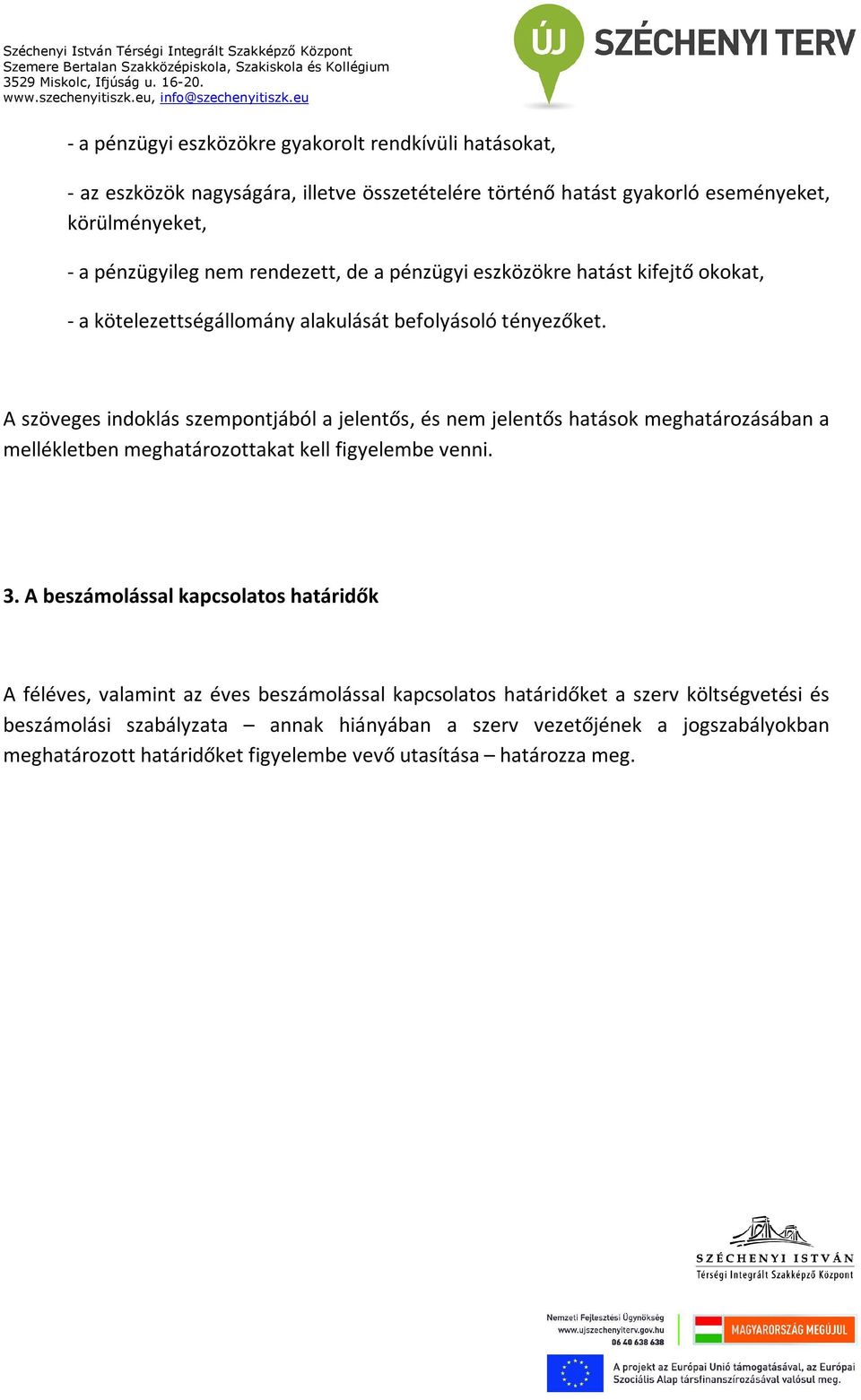 A szöveges indoklás szempontjából a jelentős, és nem jelentős hatások meghatározásában a mellékletben meghatározottakat kell figyelembe venni. 3.