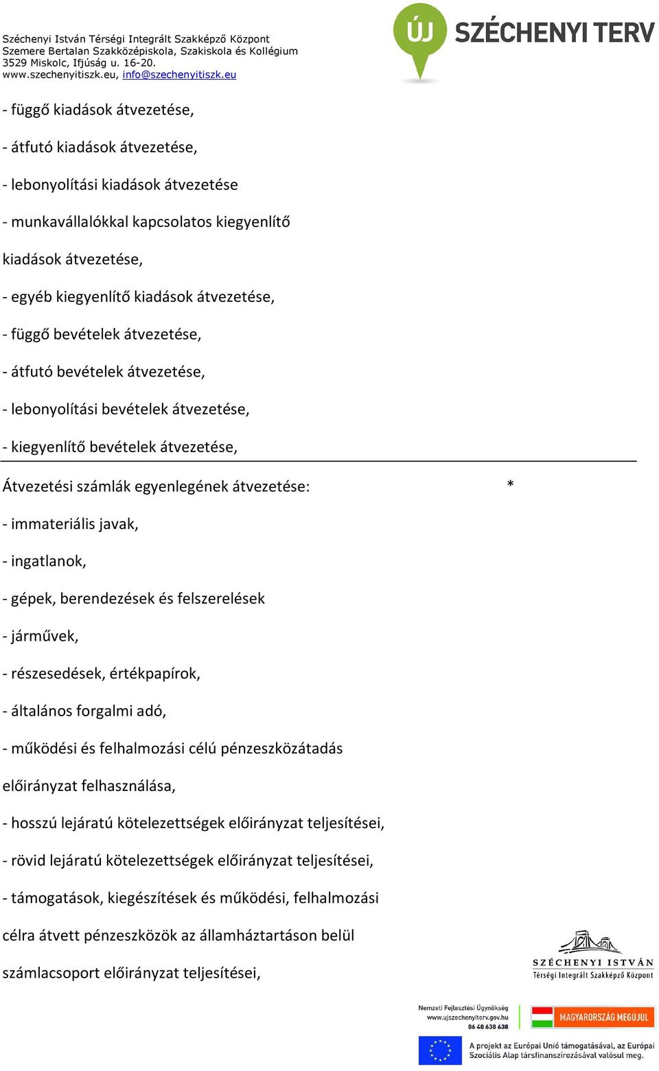 javak, - ingatlanok, - gépek, berendezések és felszerelések - járművek, - részesedések, értékpapírok, - általános forgalmi adó, - működési és felhalmozási célú pénzeszközátadás előirányzat