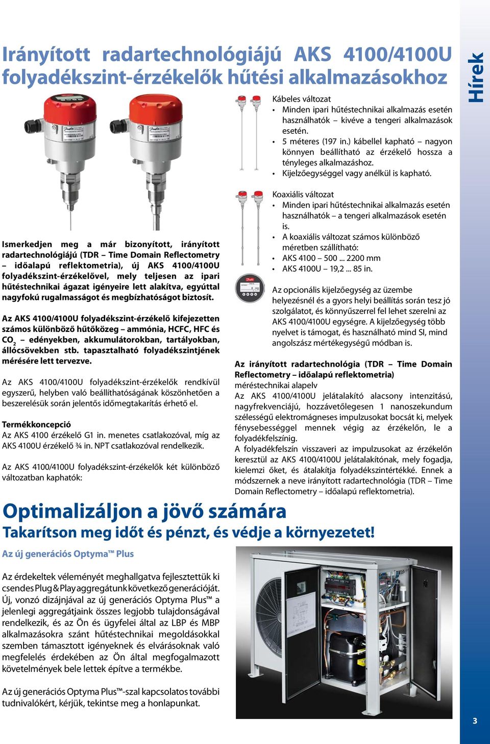 Az AKS 4100/4100U folyadékszint-érzékelő kifejezetten számos különböző hűtőközeg ammónia, HCFC, HFC és CO 2 edényekben, akkumulátorokban, tartályokban, állócsövekben stb.