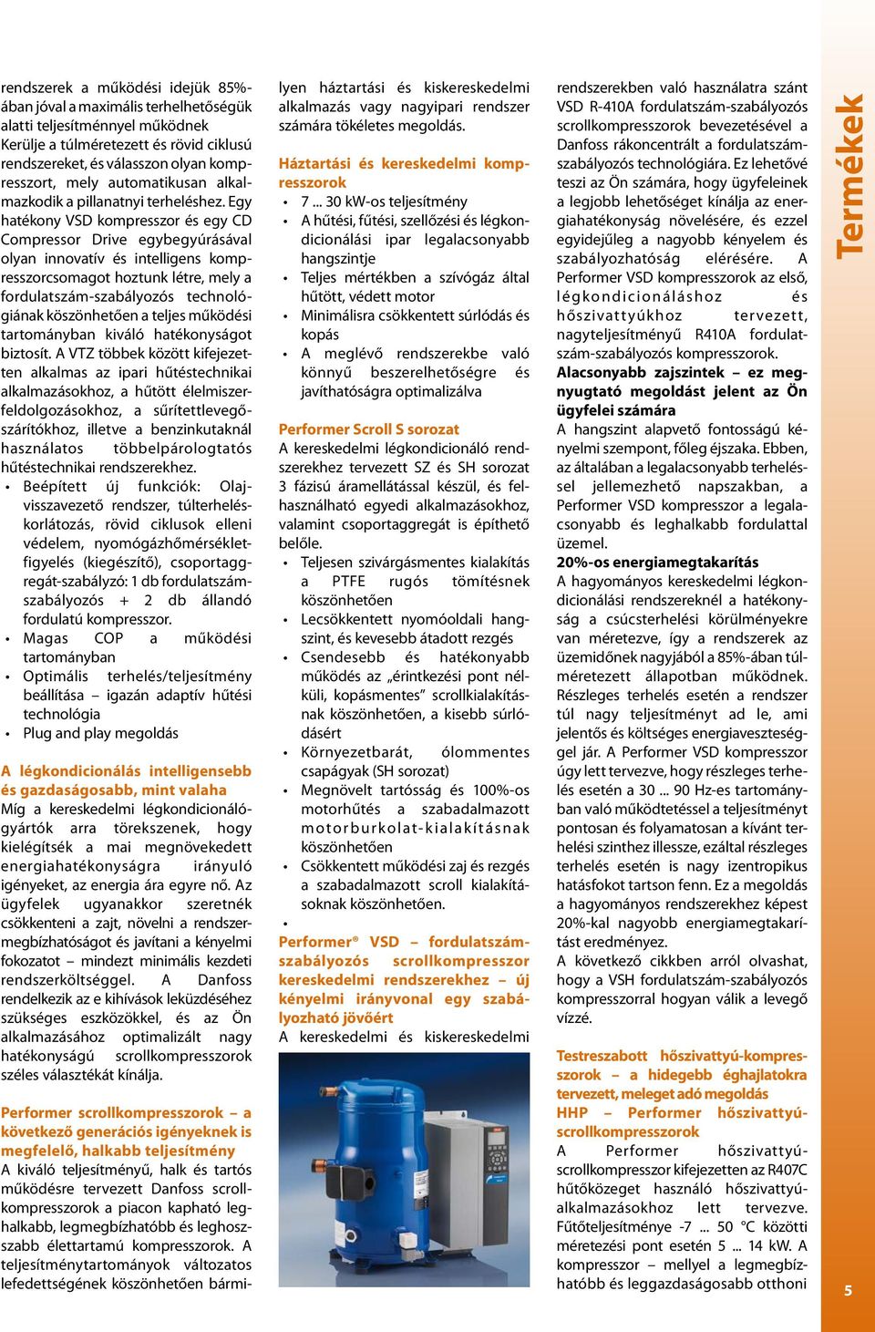 Egy hatékony VSD kompresszor és egy CD Compressor Drive egybegyúrásával olyan innovatív és intelligens kompresszorcsomagot hoztunk létre, mely a fordulatszám-szabályozós technológiának köszönhetően a