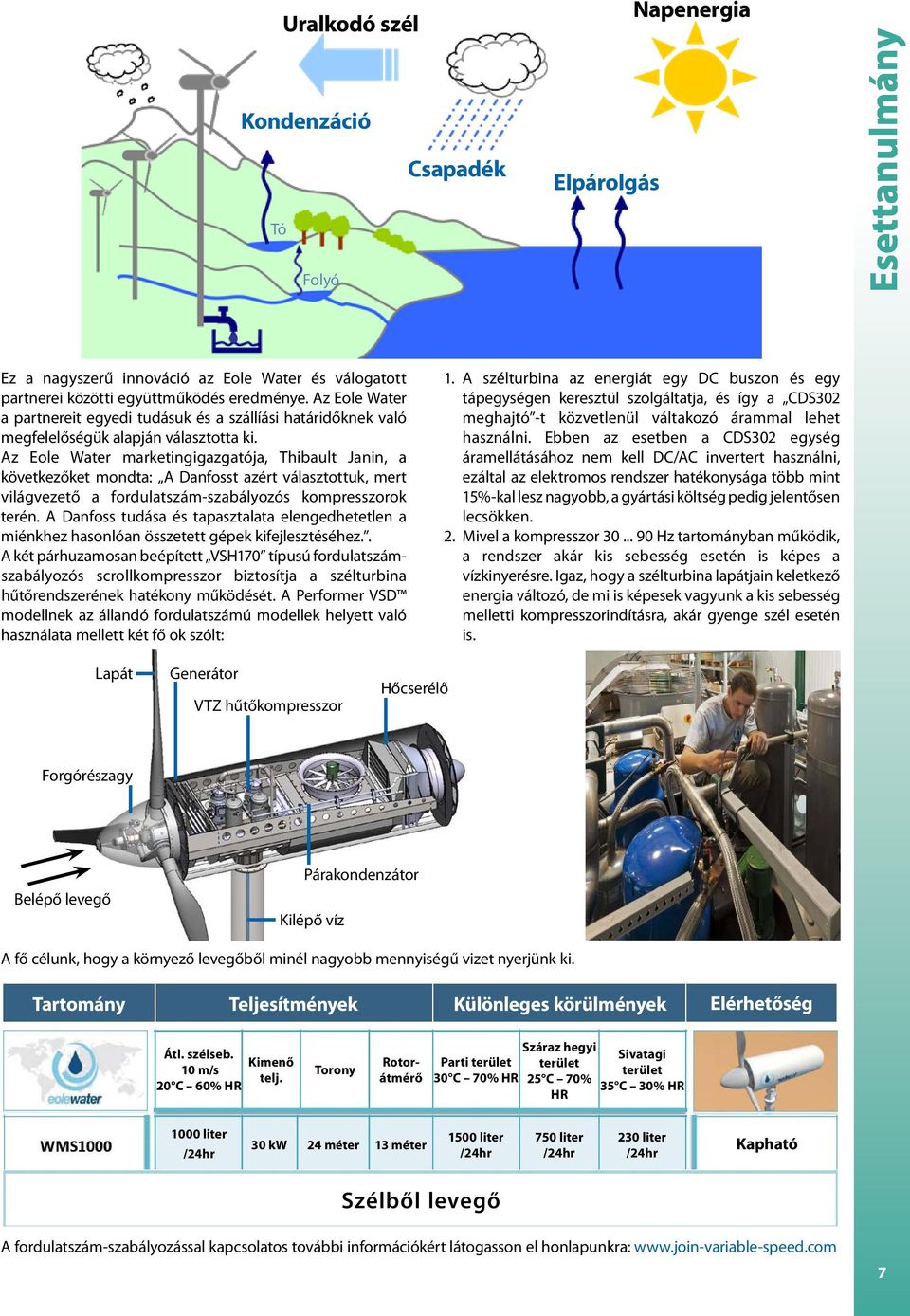 Az Eole Water marketingigazgatója, Thibault Janin, a következőket mondta: A Danfosst azért választottuk, mert világvezető a fordulatszám-szabályozós kompresszorok terén.