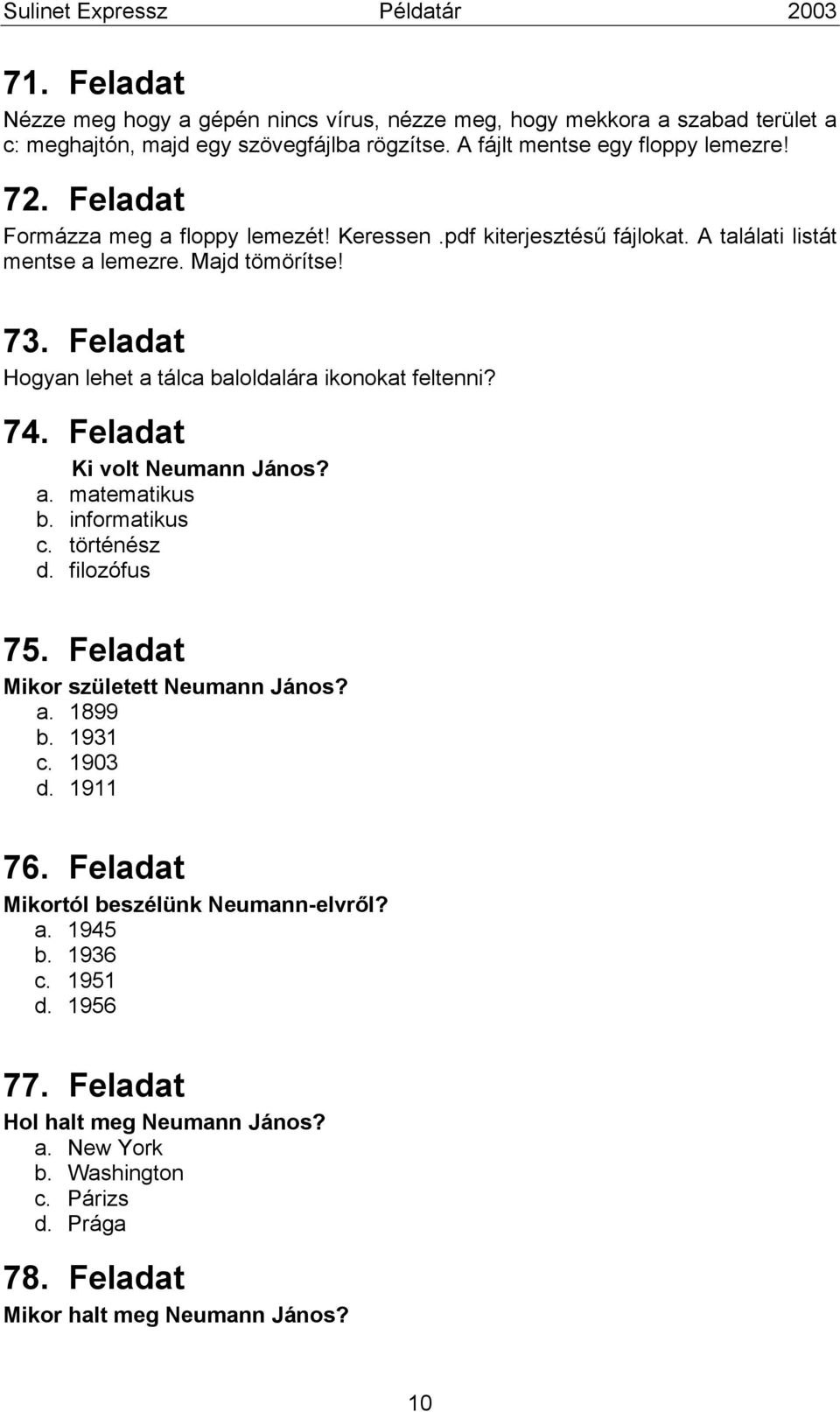 Feladat Hogyan lehet a tálca baloldalára ikonokat feltenni? 74. Feladat Ki volt Neumann János? a. matematikus b. informatikus c. történész d. filozófus 75.