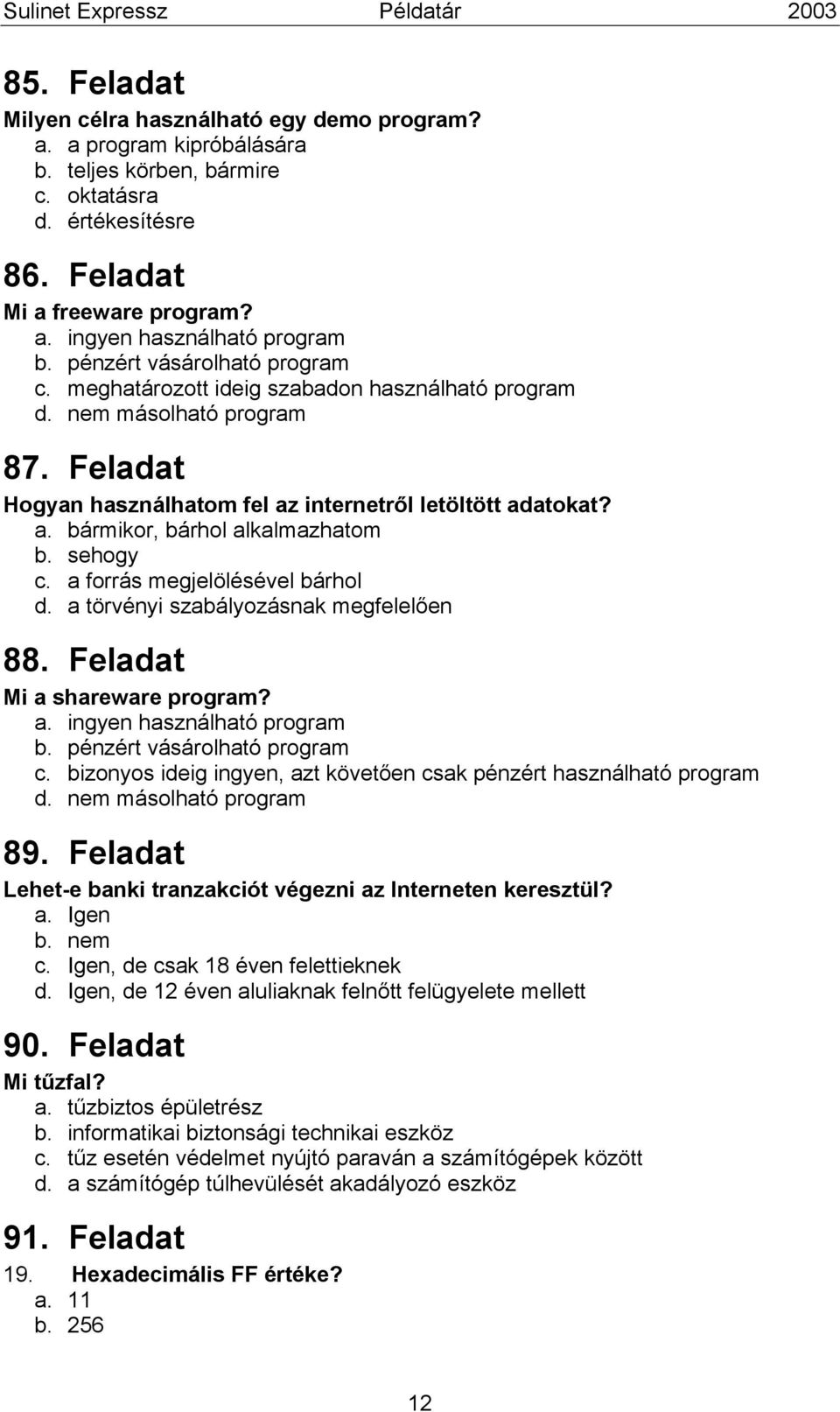 sehogy c. a forrás megjelölésével bárhol d. a törvényi szabályozásnak megfelelően 88. Feladat Mi a shareware program? a. ingyen használható program b. pénzért vásárolható program c.