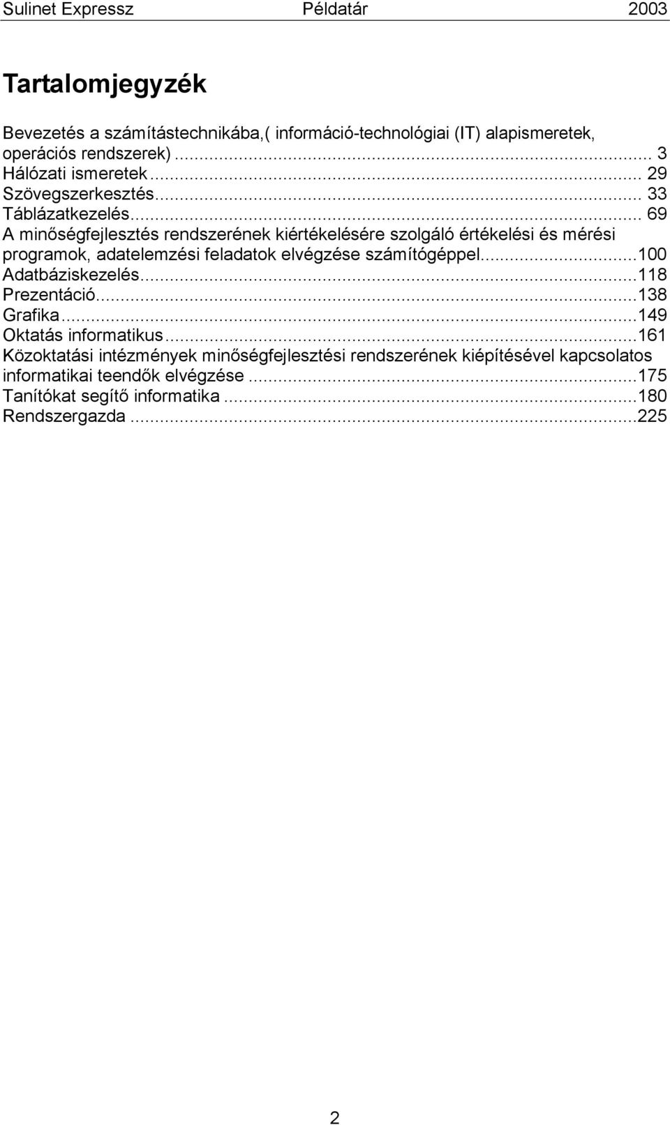 .. 69 A minőségfejlesztés rendszerének kiértékelésére szolgáló értékelési és mérési programok, adatelemzési feladatok elvégzése számítógéppel.