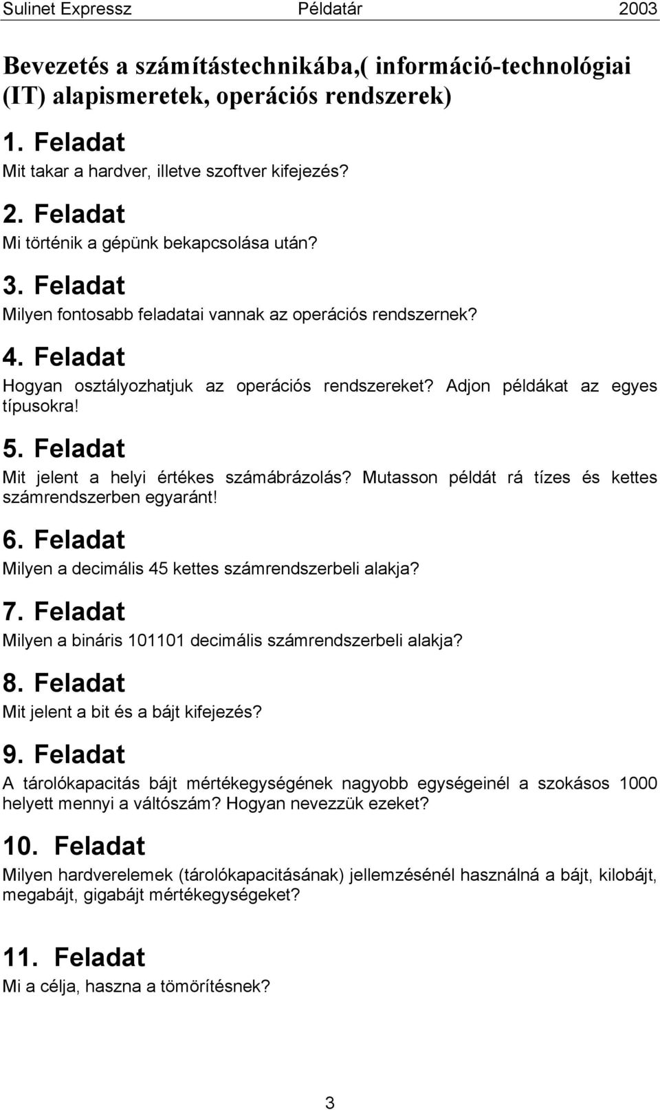 Adjon példákat az egyes típusokra! 5. Feladat Mit jelent a helyi értékes számábrázolás? Mutasson példát rá tízes és kettes számrendszerben egyaránt! 6.