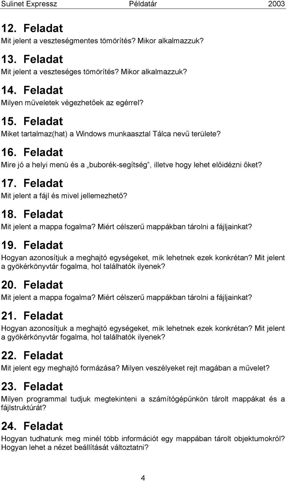 Feladat Mit jelent a fájl és mivel jellemezhető? 18. Feladat Mit jelent a mappa fogalma? Miért célszerű mappákban tárolni a fájljainkat? 19.