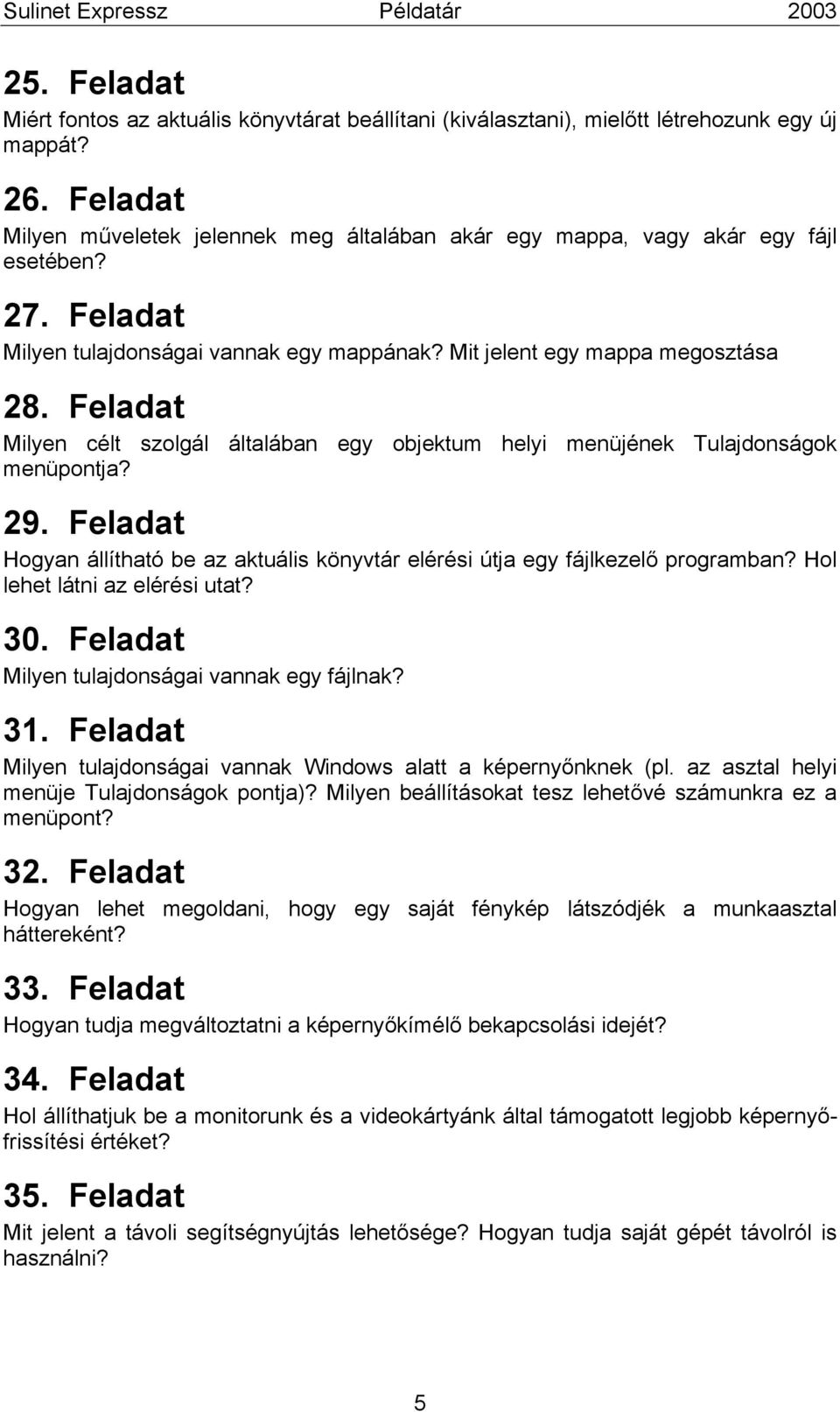 Feladat Milyen célt szolgál általában egy objektum helyi menüjének Tulajdonságok menüpontja? 29. Feladat Hogyan állítható be az aktuális könyvtár elérési útja egy fájlkezelő programban?