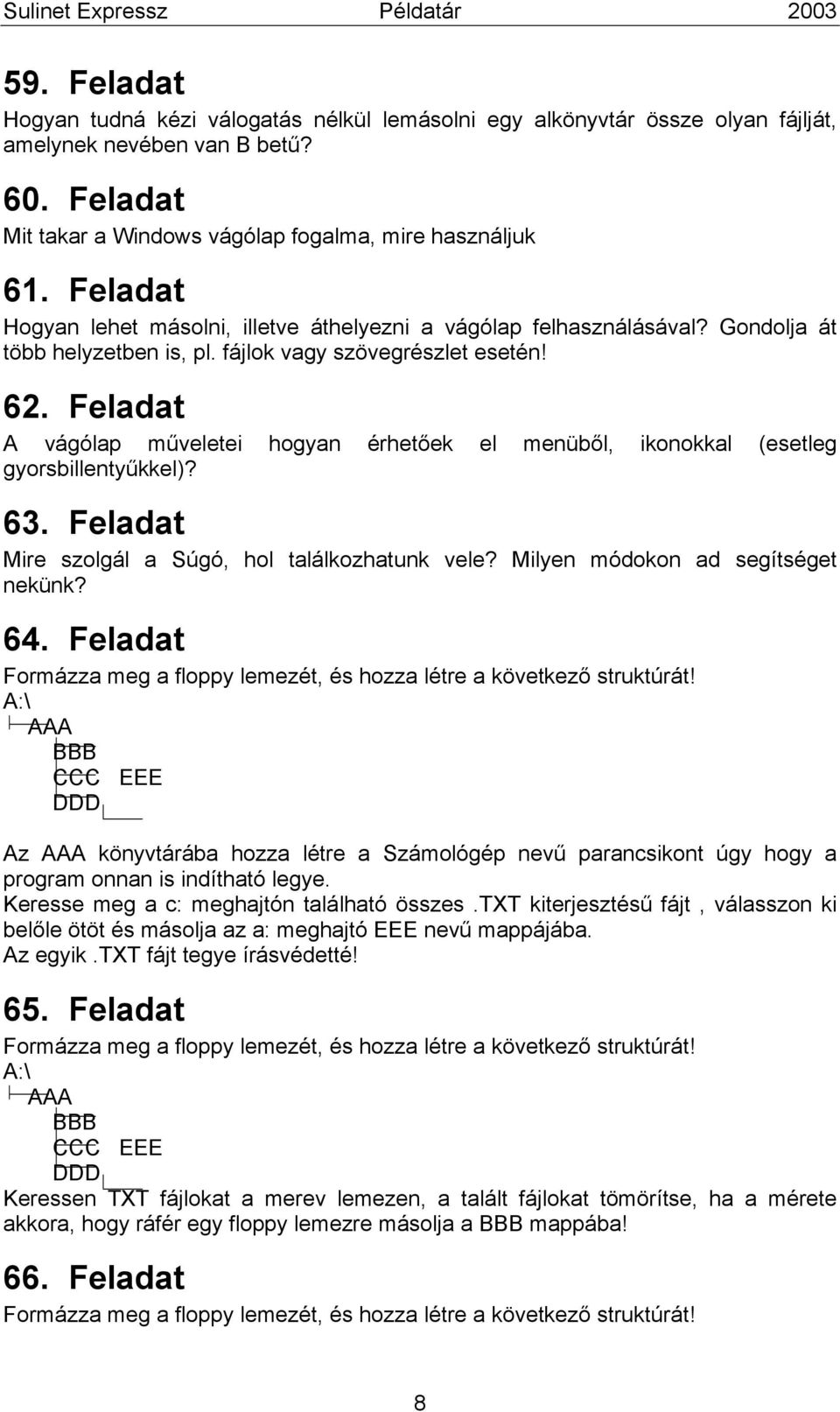 Feladat A vágólap műveletei hogyan érhetőek el menüből, ikonokkal (esetleg gyorsbillentyűkkel)? 63. Feladat Mire szolgál a Súgó, hol találkozhatunk vele? Milyen módokon ad segítséget nekünk? 64.