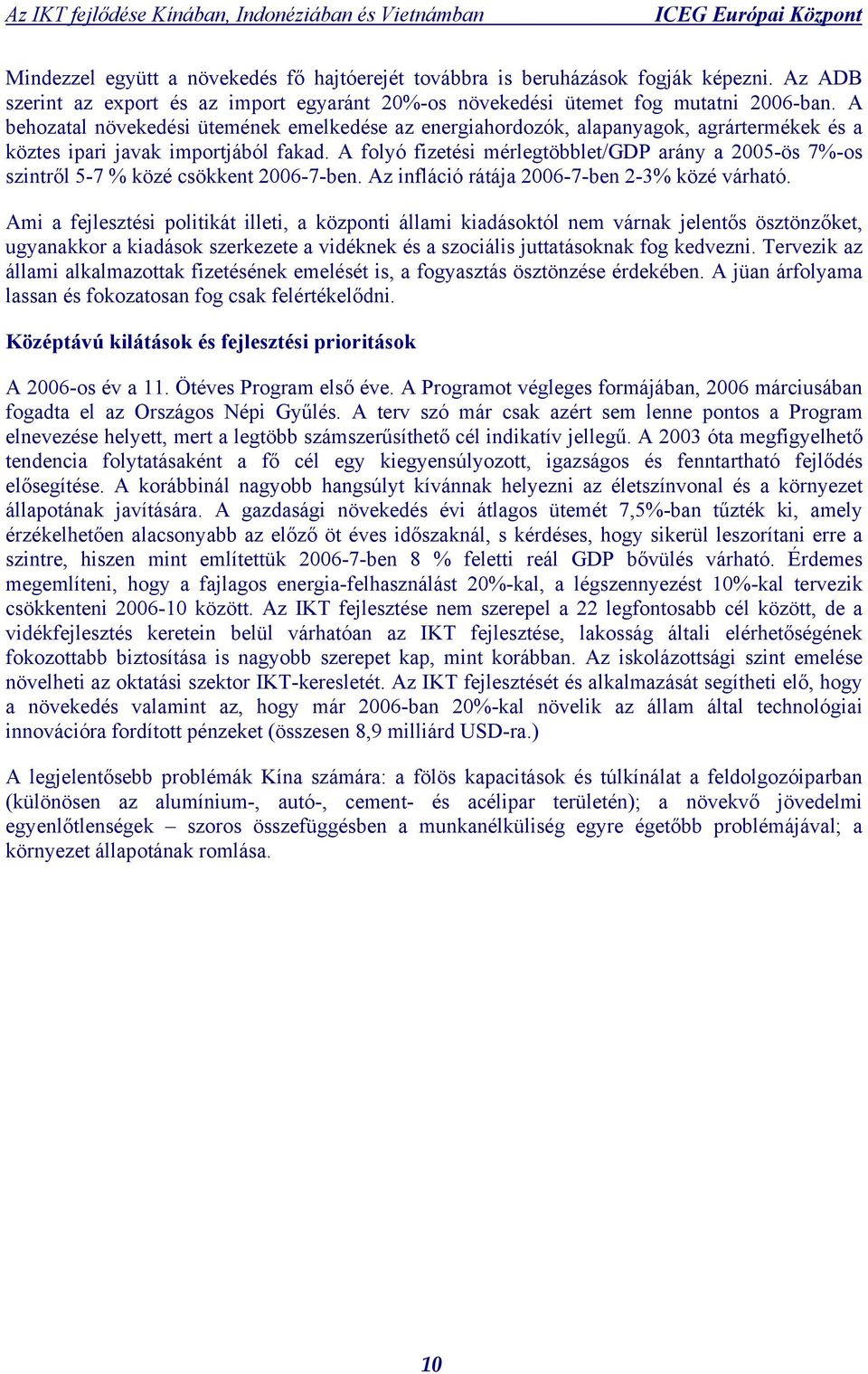 A folyó fizetési mérlegtöbblet/gdp arány a 2005-ös 7%-os szintről 5-7 % közé csökkent 2006-7-ben. Az infláció rátája 2006-7-ben 2-3% közé várható.