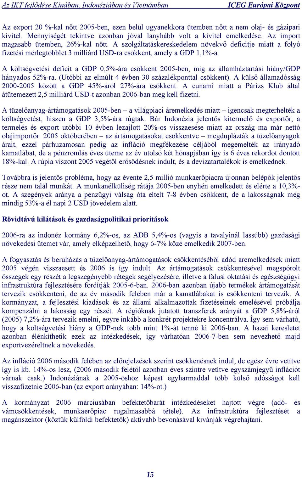 A költségvetési deficit a GDP 0,5%-ára csökkent 2005-ben, míg az államháztartási hiány/gdp hányados 52%-ra. (Utóbbi az elmúlt 4 évben 30 százalékponttal csökkent).