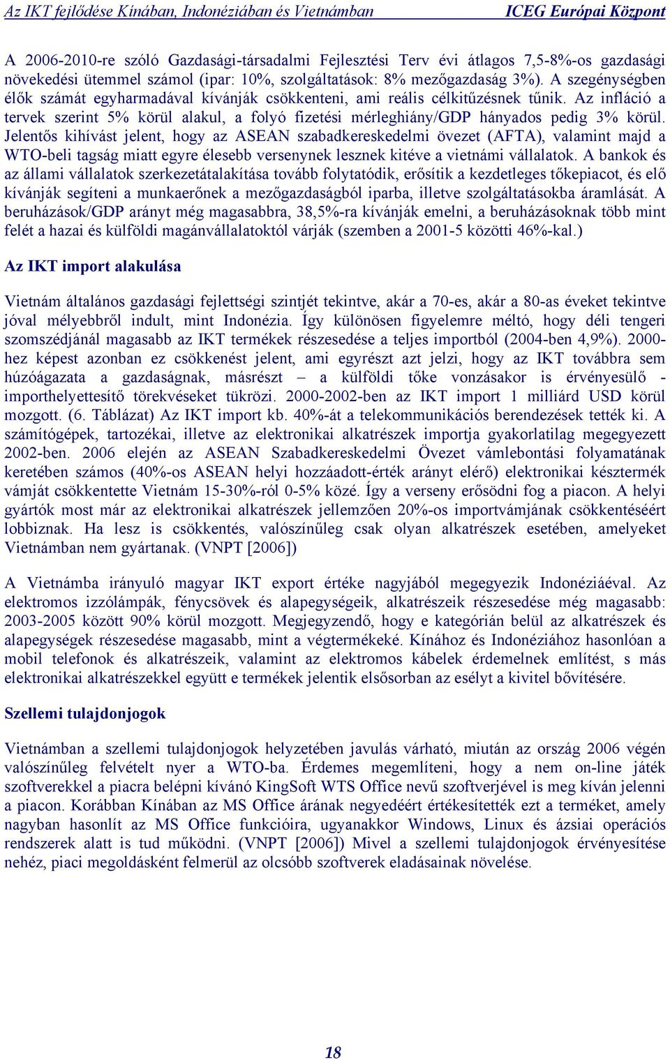 Jelentős kihívást jelent, hogy az ASEAN szabadkereskedelmi övezet (AFTA), valamint majd a WTO-beli tagság miatt egyre élesebb versenynek lesznek kitéve a vietnámi vállalatok.