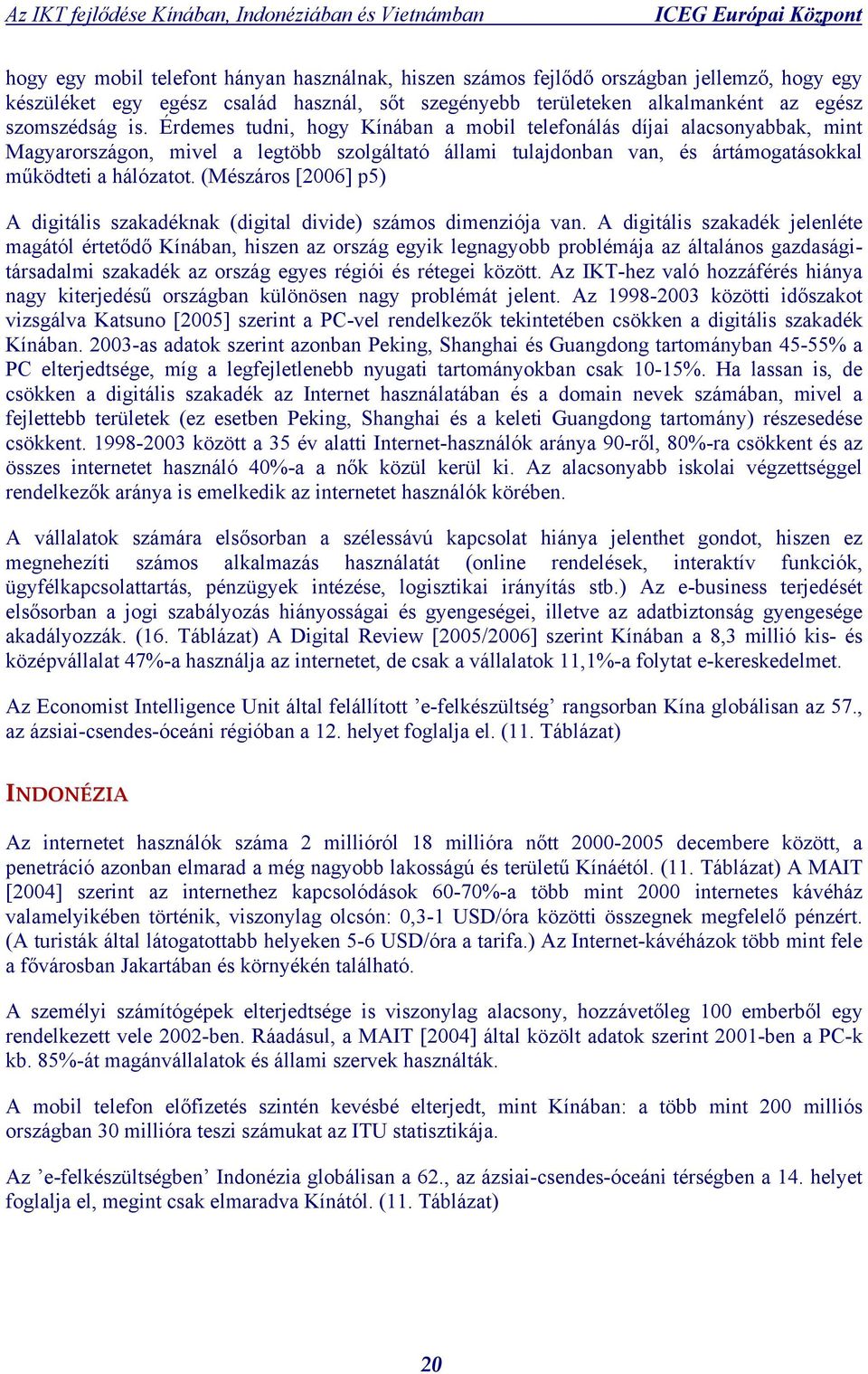 (Mészáros [2006] p5) A digitális szakadéknak (digital divide) számos dimenziója van.