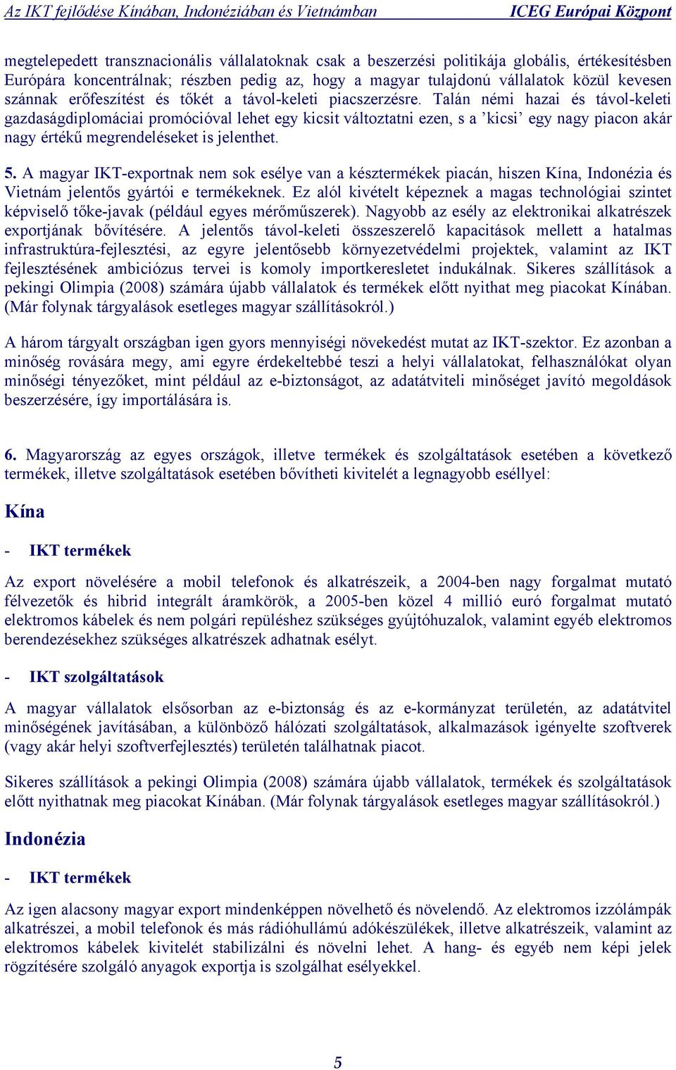 Talán némi hazai és távol-keleti gazdaságdiplomáciai promócióval lehet egy kicsit változtatni ezen, s a kicsi egy nagy piacon akár nagy értékű megrendeléseket is jelenthet. 5.