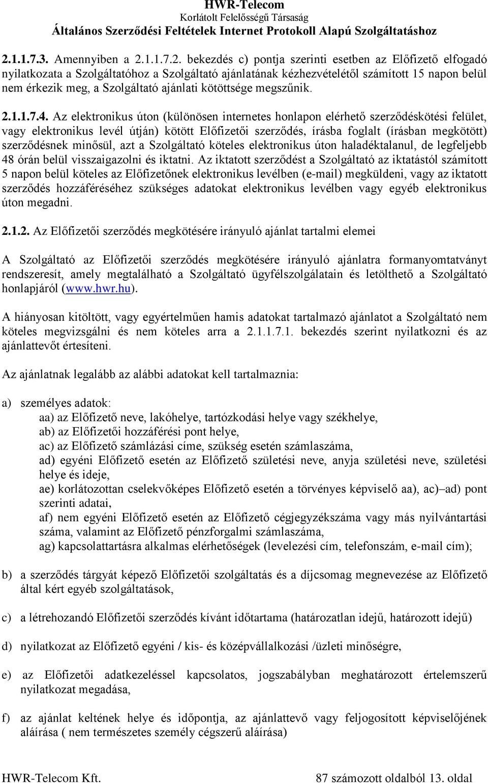 Az elektronikus úton (különösen internetes honlapon elérhető szerződéskötési felület, vagy elektronikus levél útján) kötött Előfizetői szerződés, írásba foglalt (írásban megkötött) szerződésnek